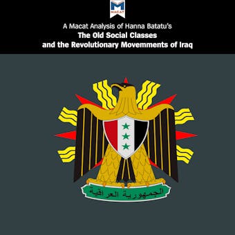 Hanna Batatu's "The Old Social Classes and the Revolutionary Movements of Iraq": A Macat Analysis