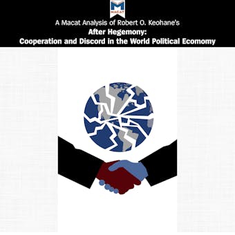 A Macat Analysis of Robert O. Keohane's After Hegemony: Cooperation and Discord in the World Political Economy