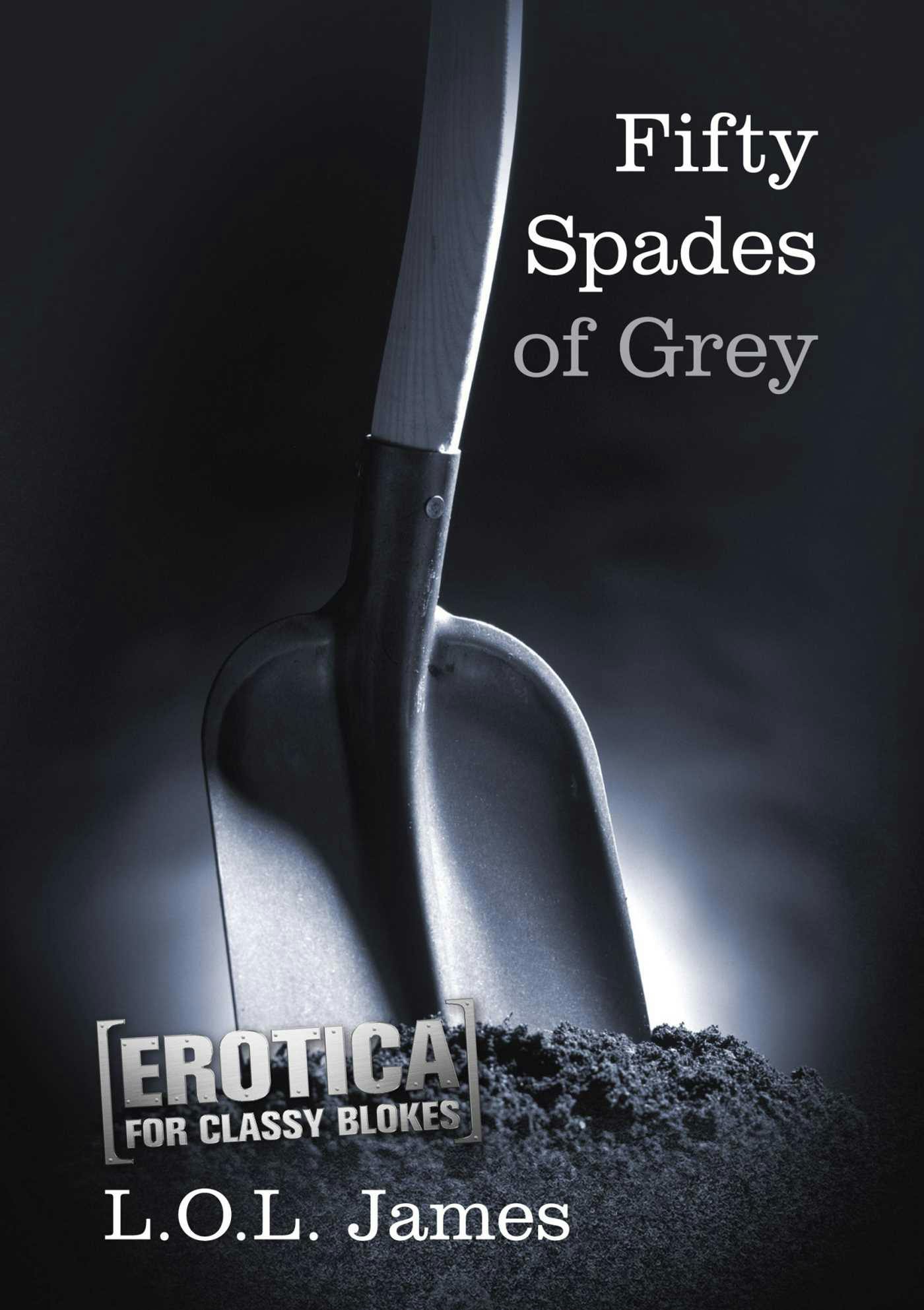 Fifty Spades of Grey: Erotica for classy blokes - L.O.L. James