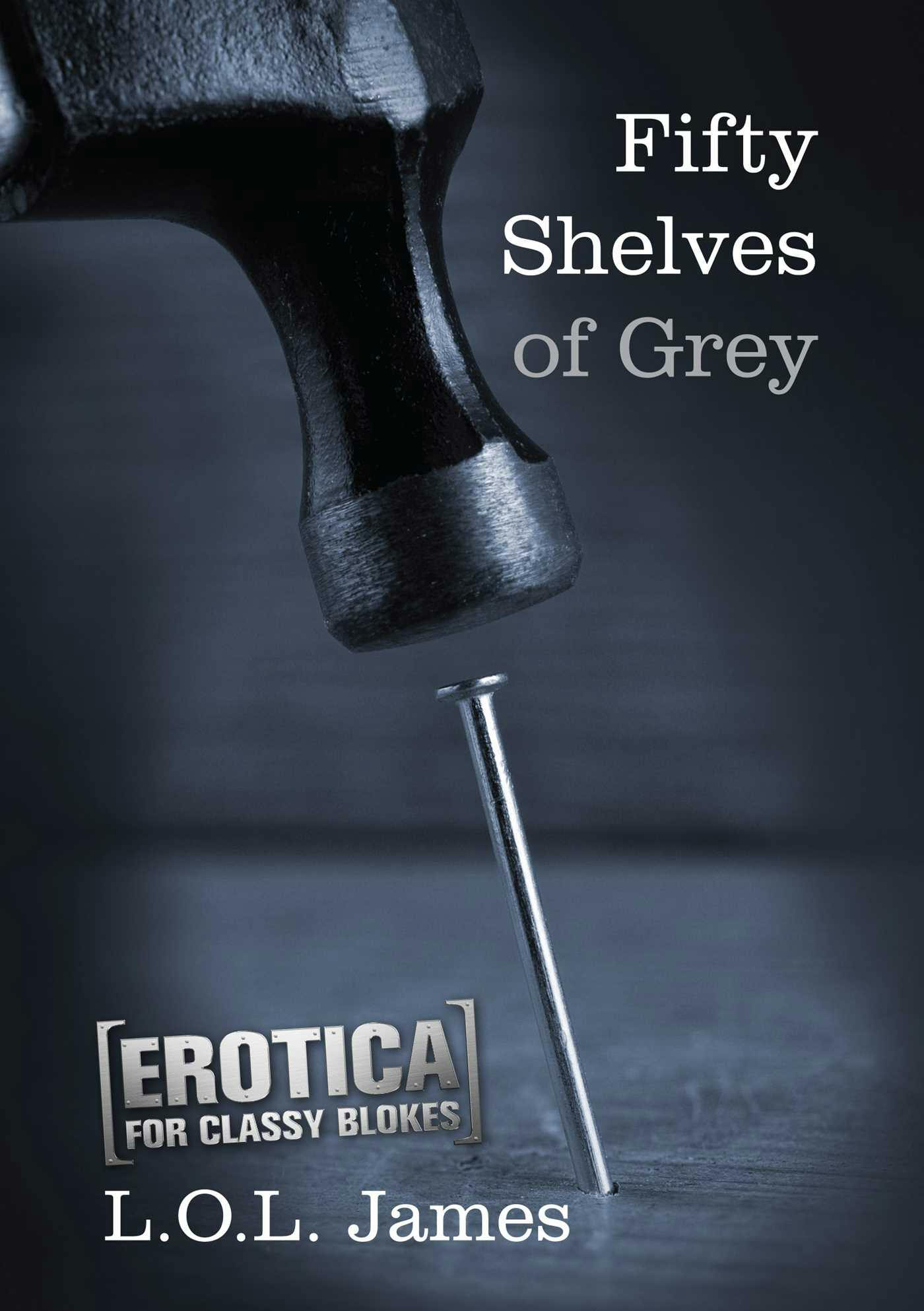 Fifty Shelves of Grey: Erotica for classy blokes - L.O.L. James