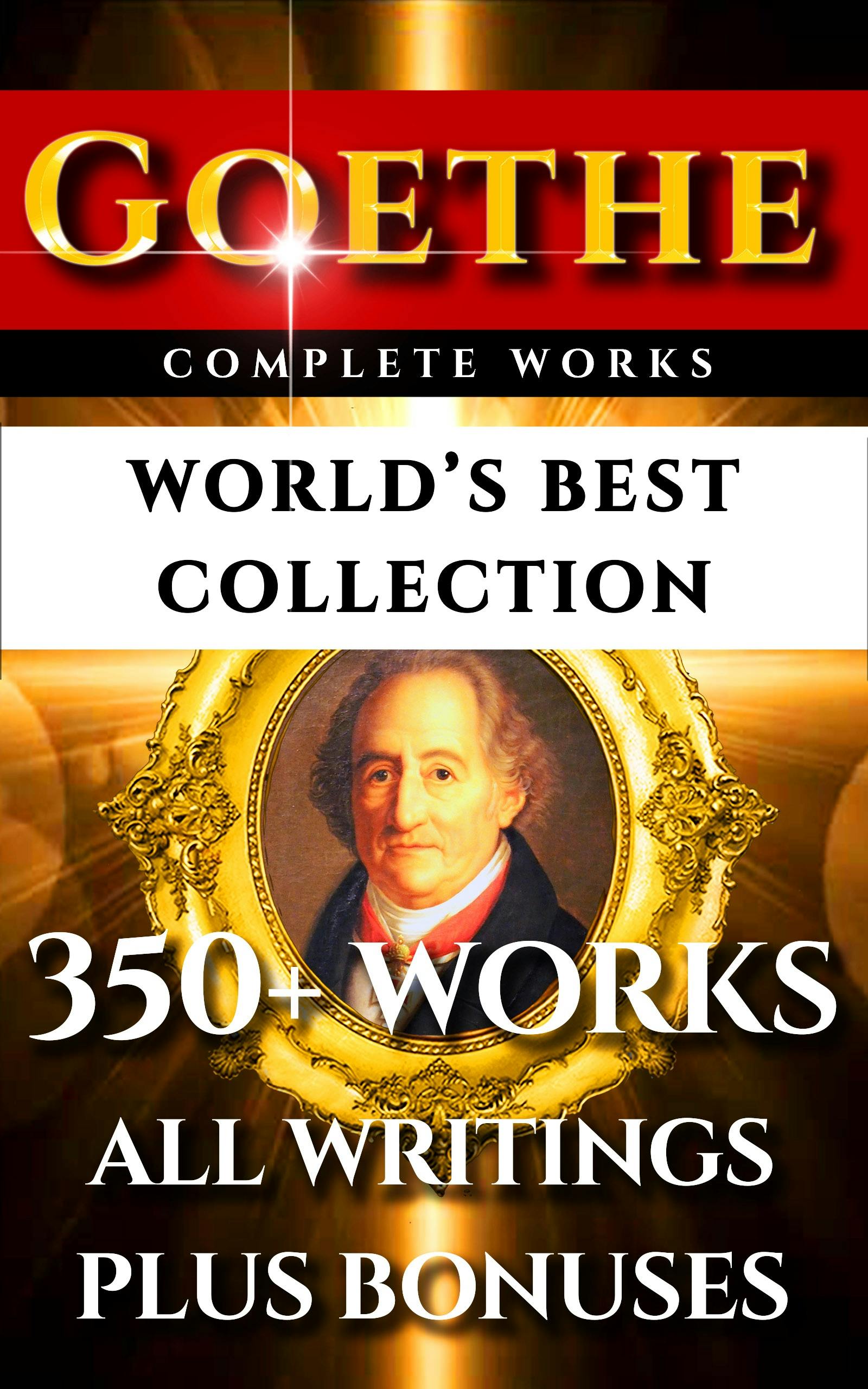 Goethe Complete Works – World’s Best Collection - Johann Wolfgang Von Goethe, Hjalmar H. Boyesen