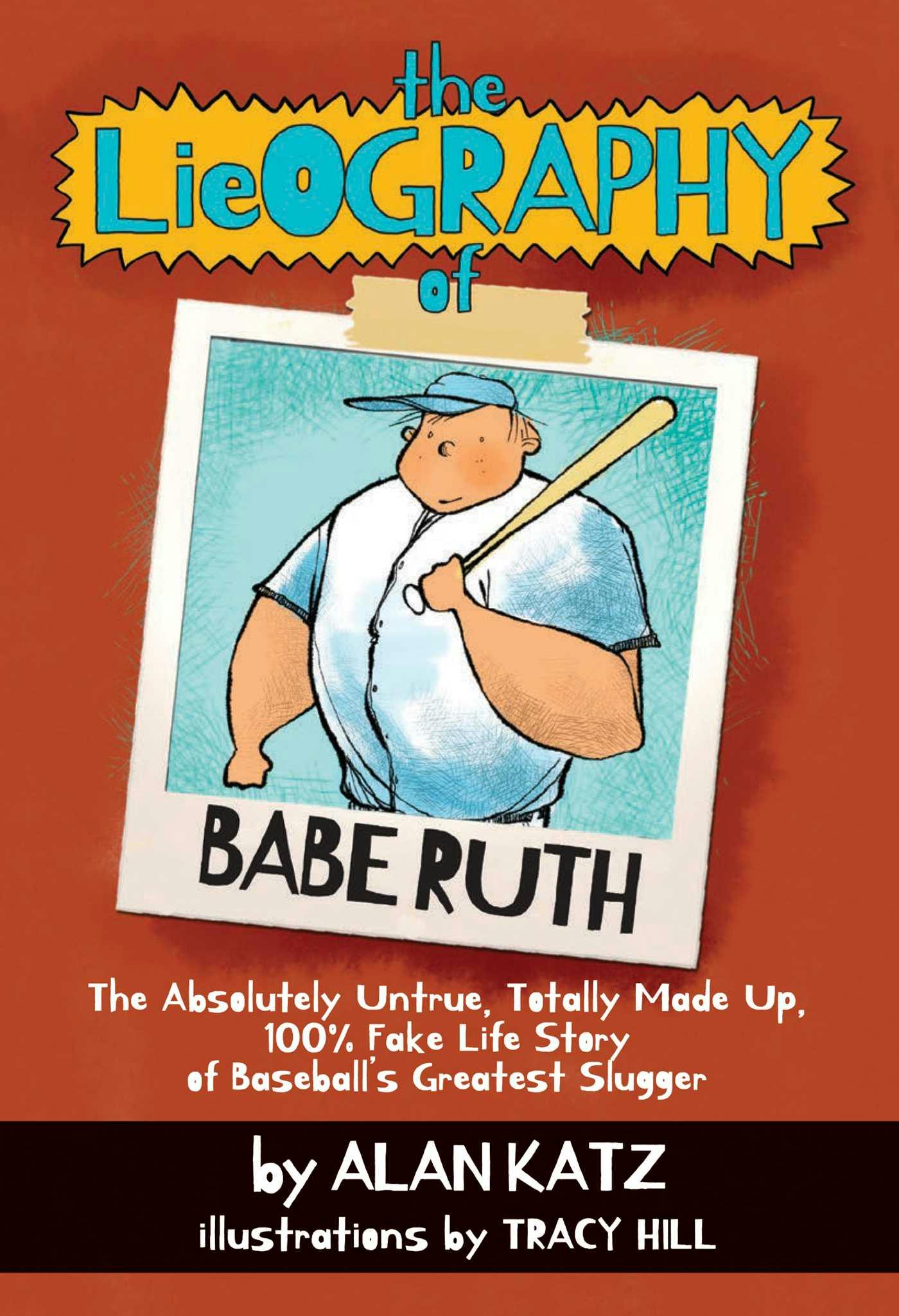 The Lieography of Babe Ruth: The Absolutely Untrue, Totally Made Up, 100% Fake Life Story of Baseball's Greatest Slugger - Alan Katz