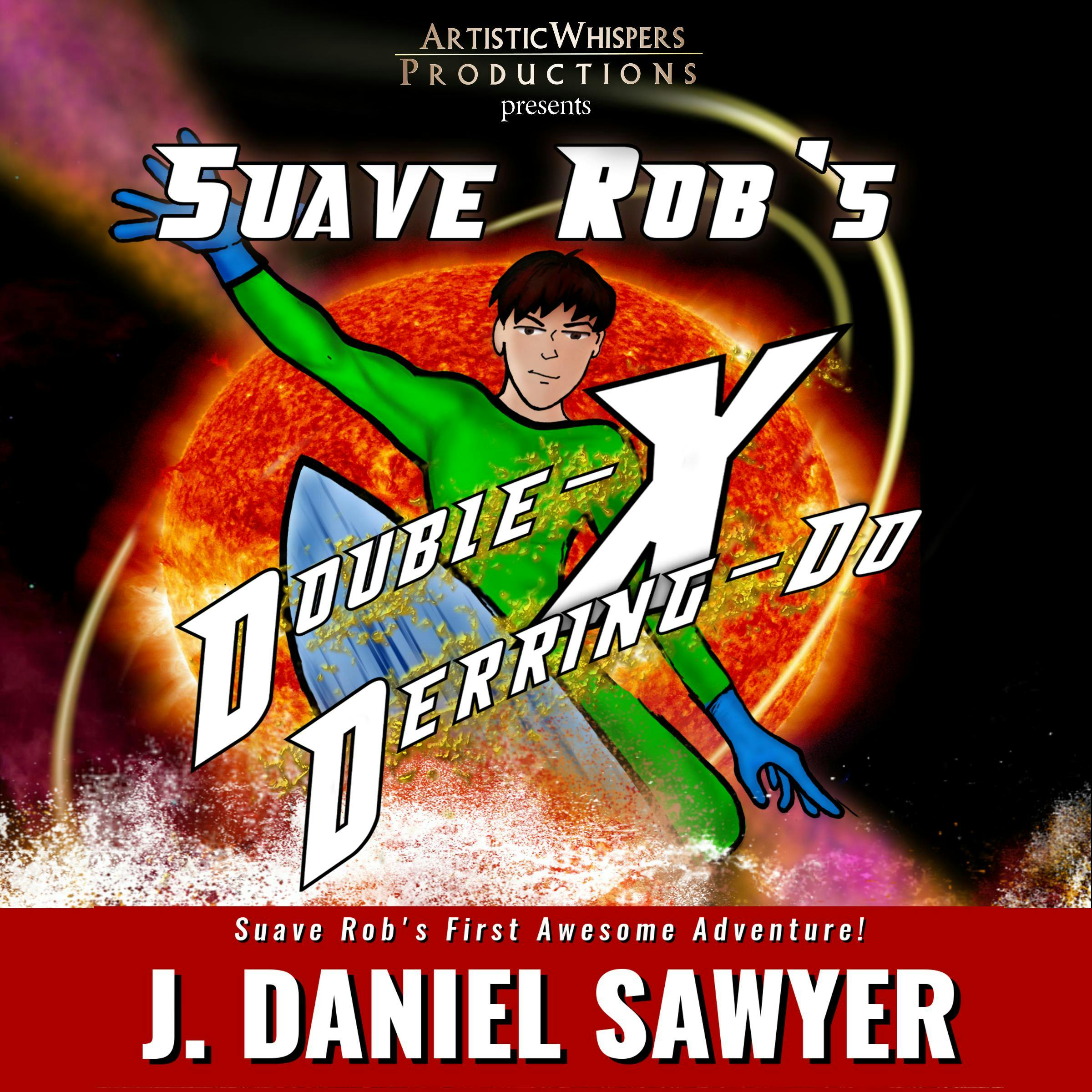 Suave Rob's Double-X Derring-Do: A Short Novel of Long Odds - J. Daniel Sawyer