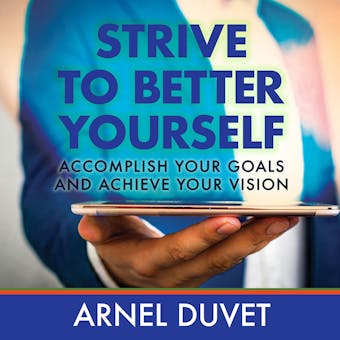 Strive to Better Yourself: Accomplish Your Goals and Achieve Your Vision
