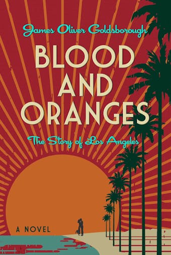 Blood and Oranges: The Story of Los Angeles: A Novel
