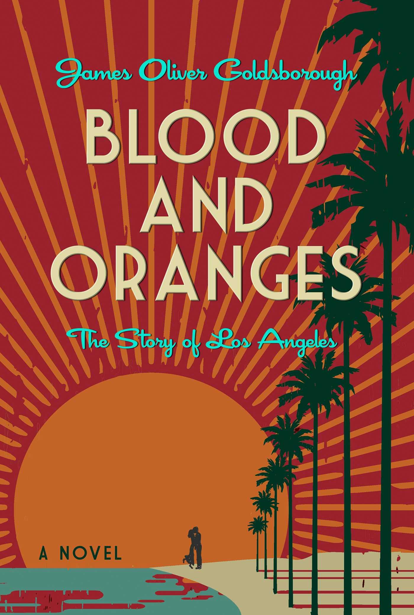 Blood and Oranges: The Story of Los Angeles: A Novel - James O. Goldsborough