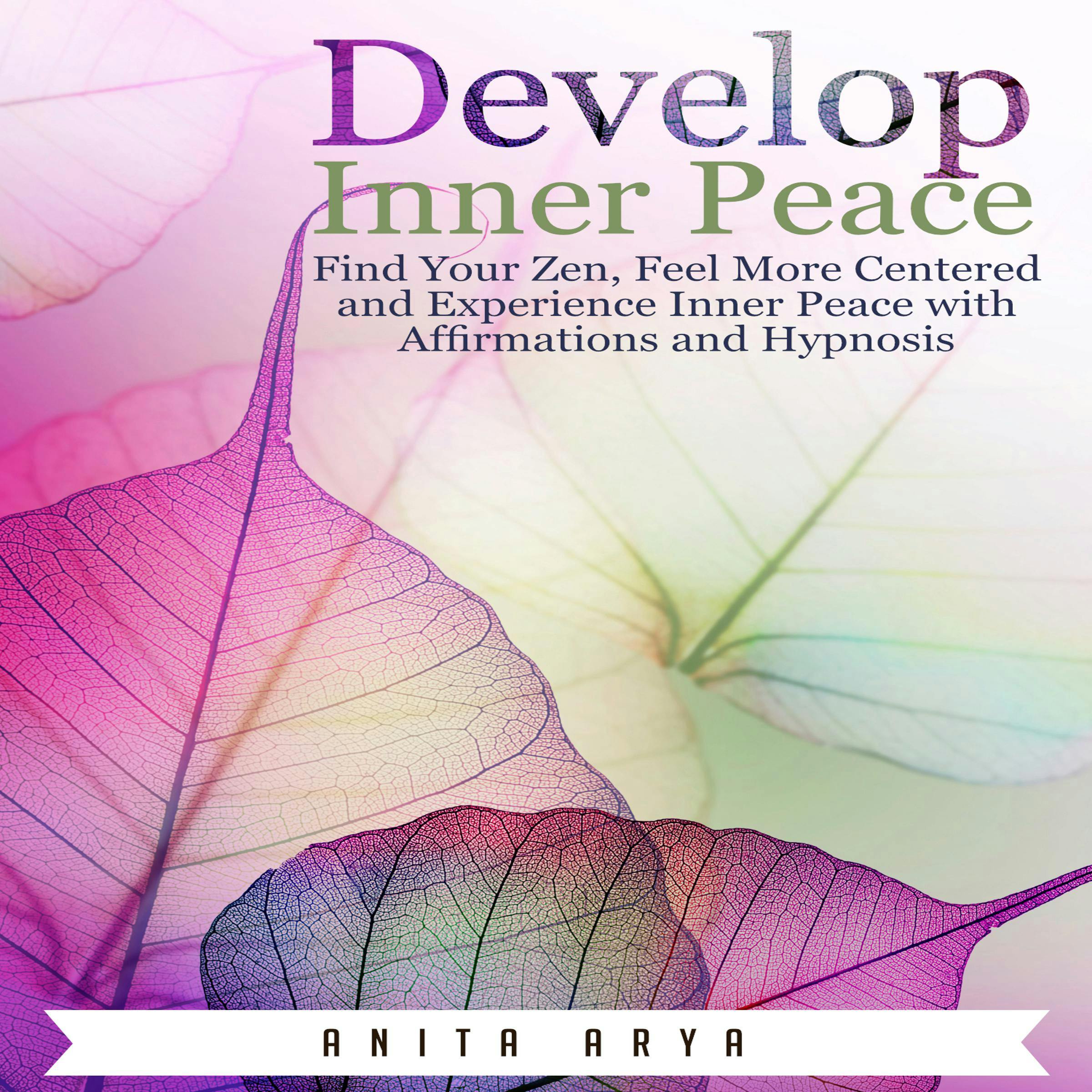 Develop Inner Peace: Find Your Zen, Feel More Centered and Experience Inner Peace with Affirmations and Hypnosis - Anita Arya