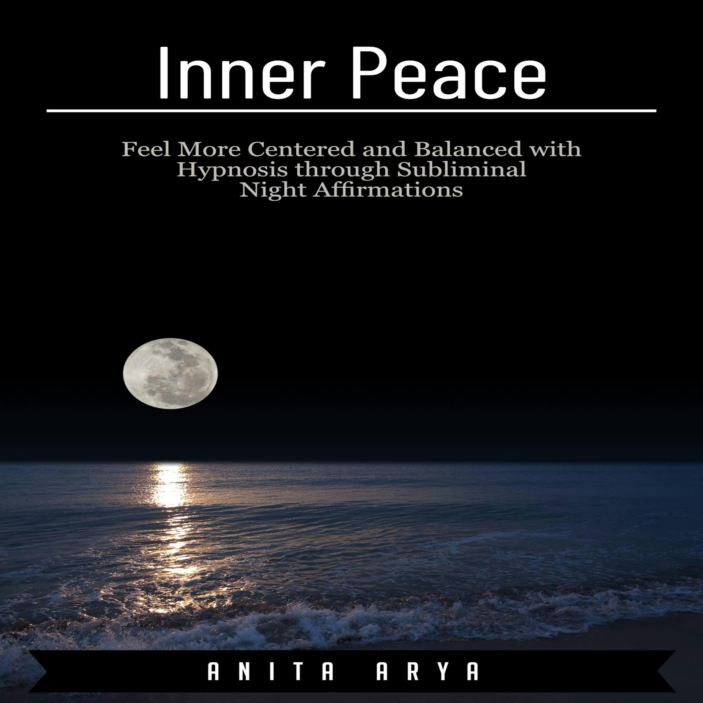 Inner Peace: Feel More Centered and Balanced with Hypnosis through Subliminal Night Affirmations - Anita Arya