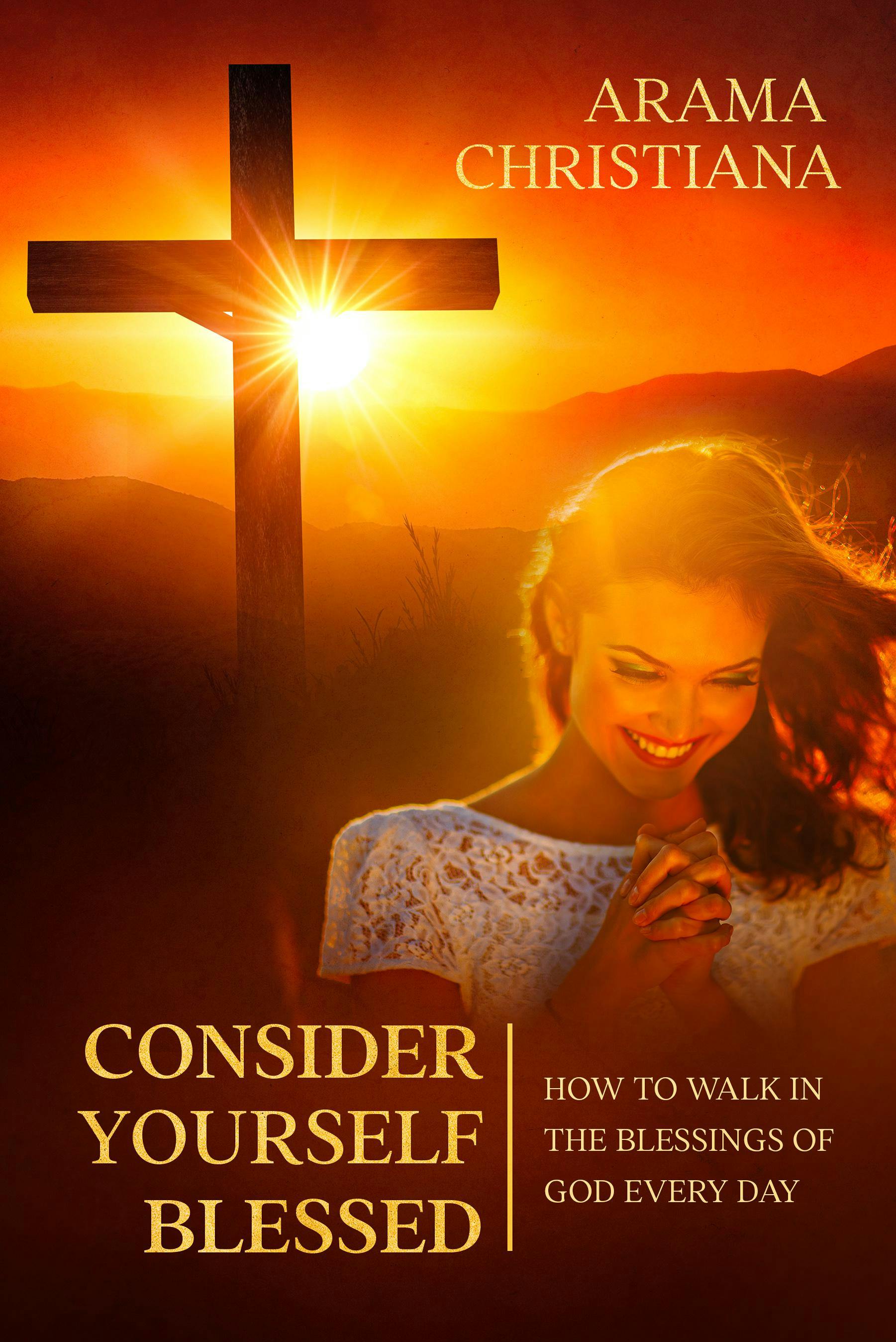 Consider Yourself Blessed: How to Walk in the Blessings of God Every Day - Arama Christiana
