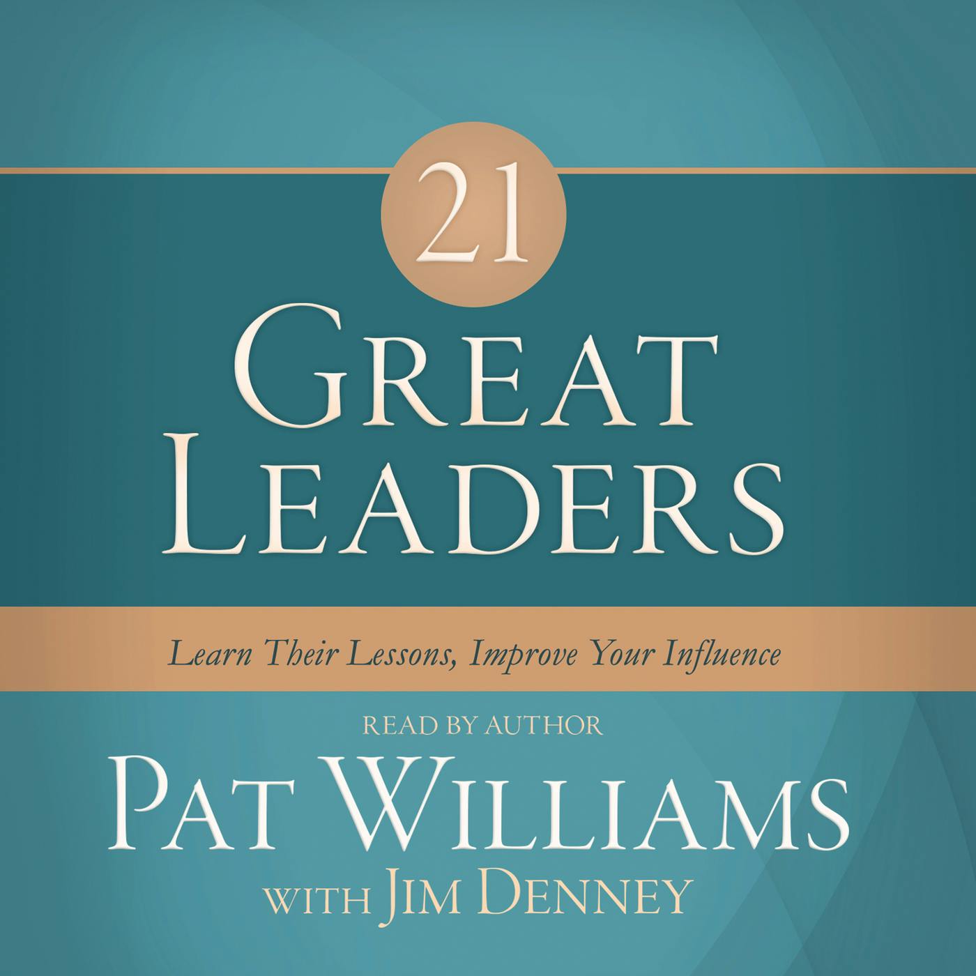 21 Great Leaders - Learn Their Lessons, Improve Your Influence (Unabridged) - Jim Denney, Pat Williams