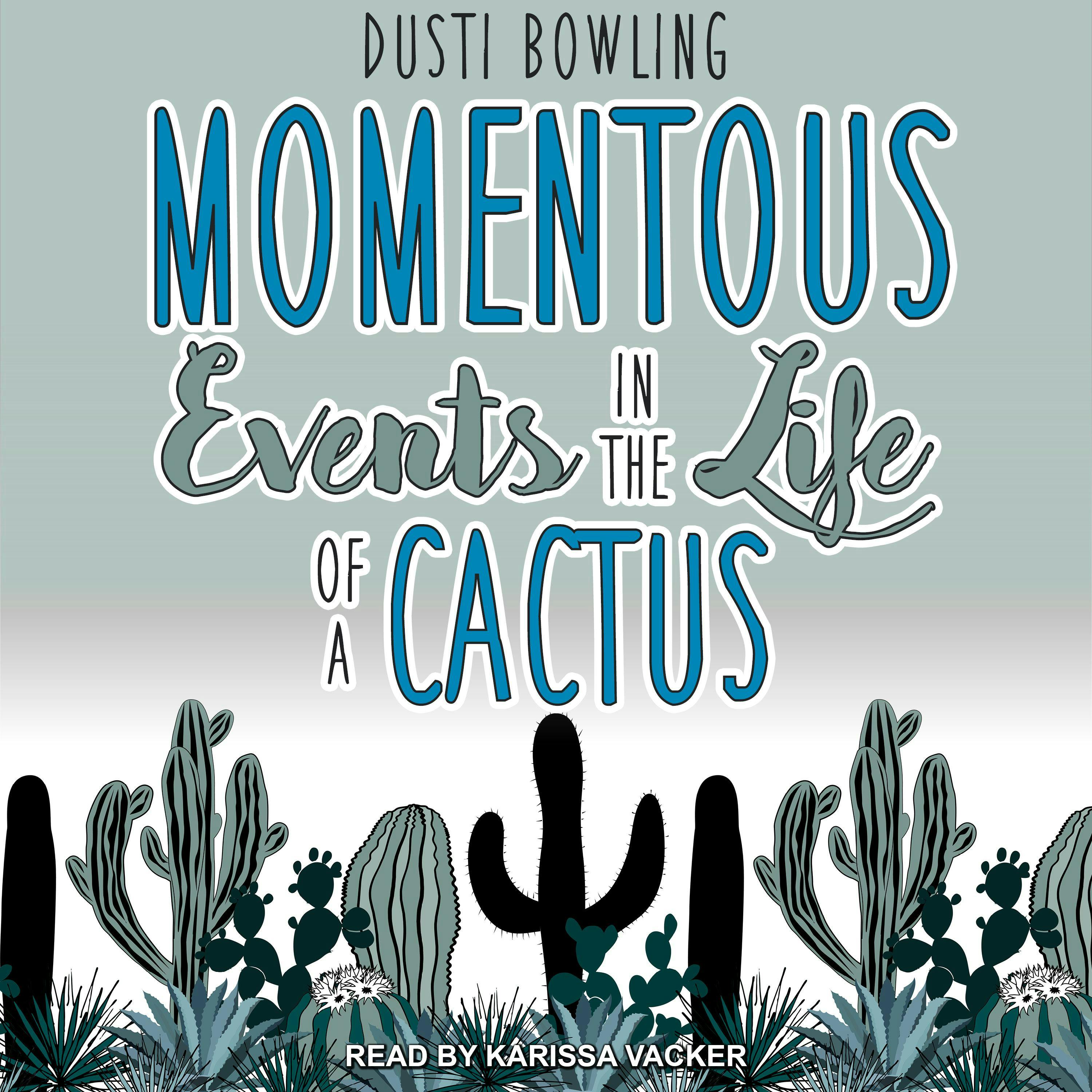 Momentous Events in the Life of a Cactus - Dusti Bowling