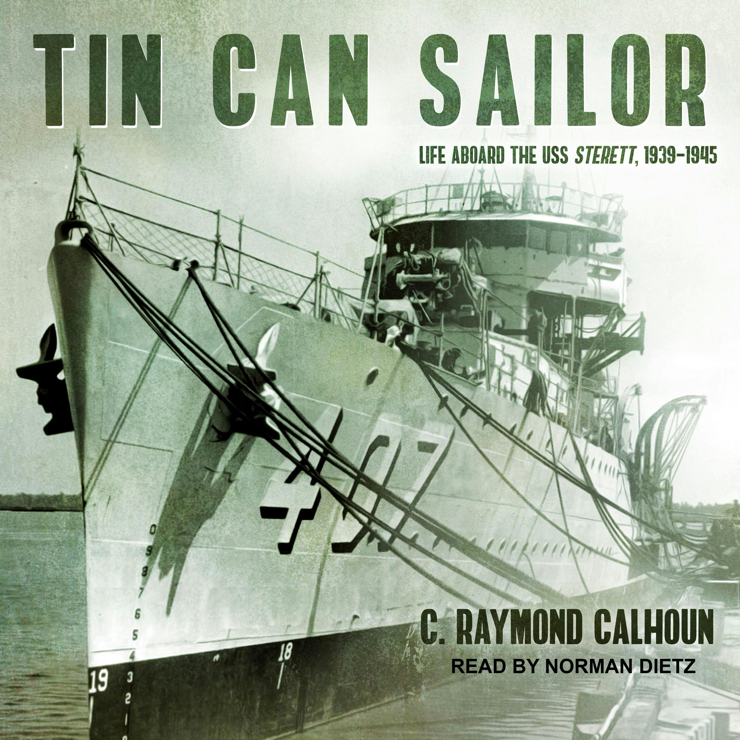Tin Can Sailor: Life Aboard the USS Sterett, 1939-1945 - C. Raymond Calhoun