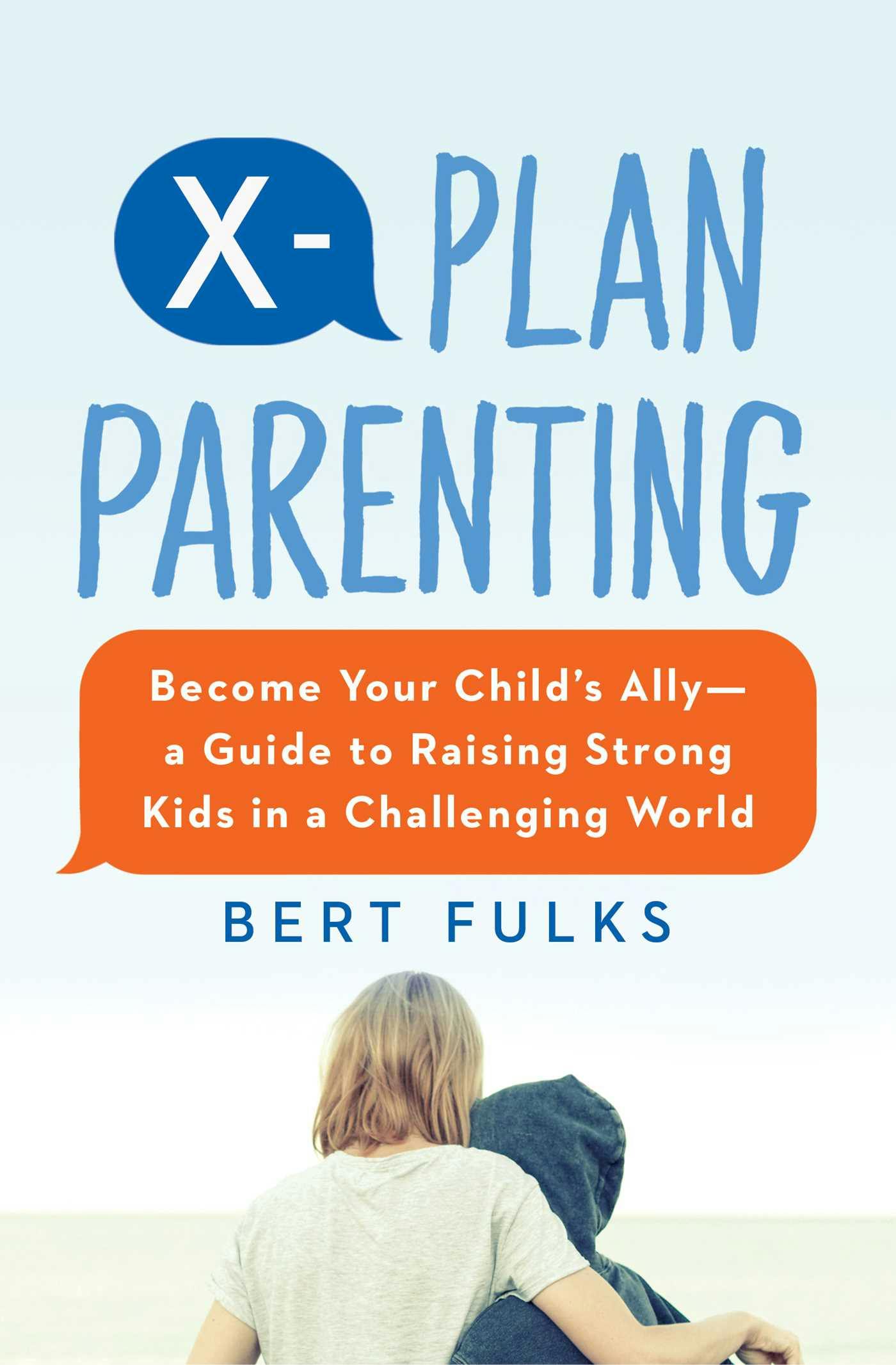 X-Plan Parenting: Become Your Child's Ally—A Guide to Raising Strong Kids in a Challenging World - Bert Fulks