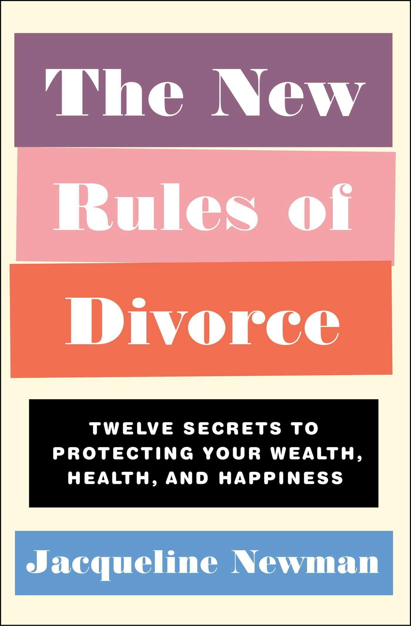 The New Rules of Divorce: Twelve Secrets to Protecting Your Wealth, Health, and Happiness - Jacqueline Newman