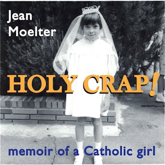 Holy Crap!: Memoir of a Catholic Girl