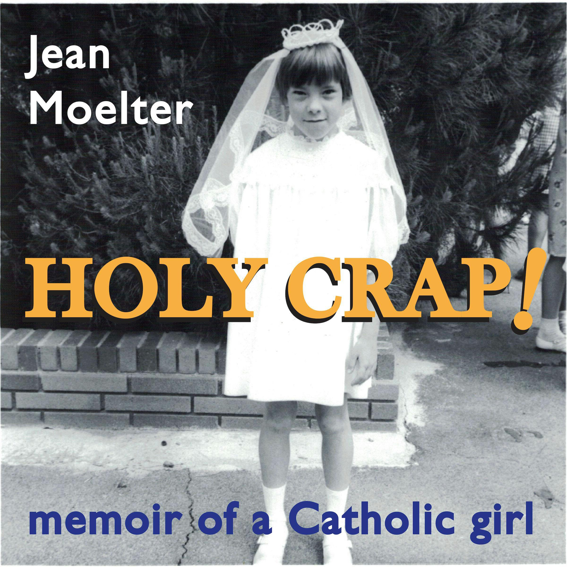 Holy Crap!: Memoir of a Catholic Girl - Jean Moelter