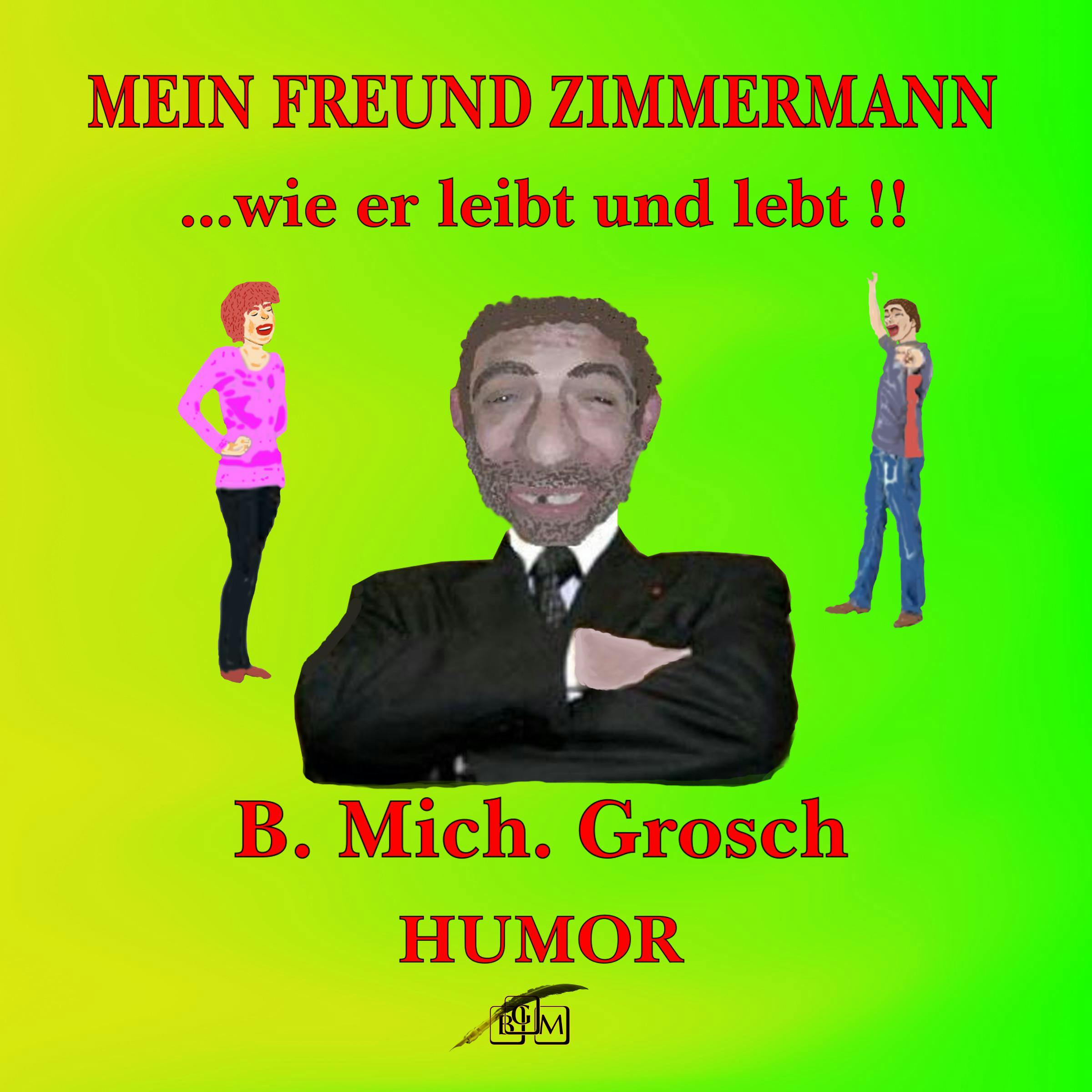 Mein Freund Zimmermann ...wie er leibt und lebt! - Bernd Michael Grosch