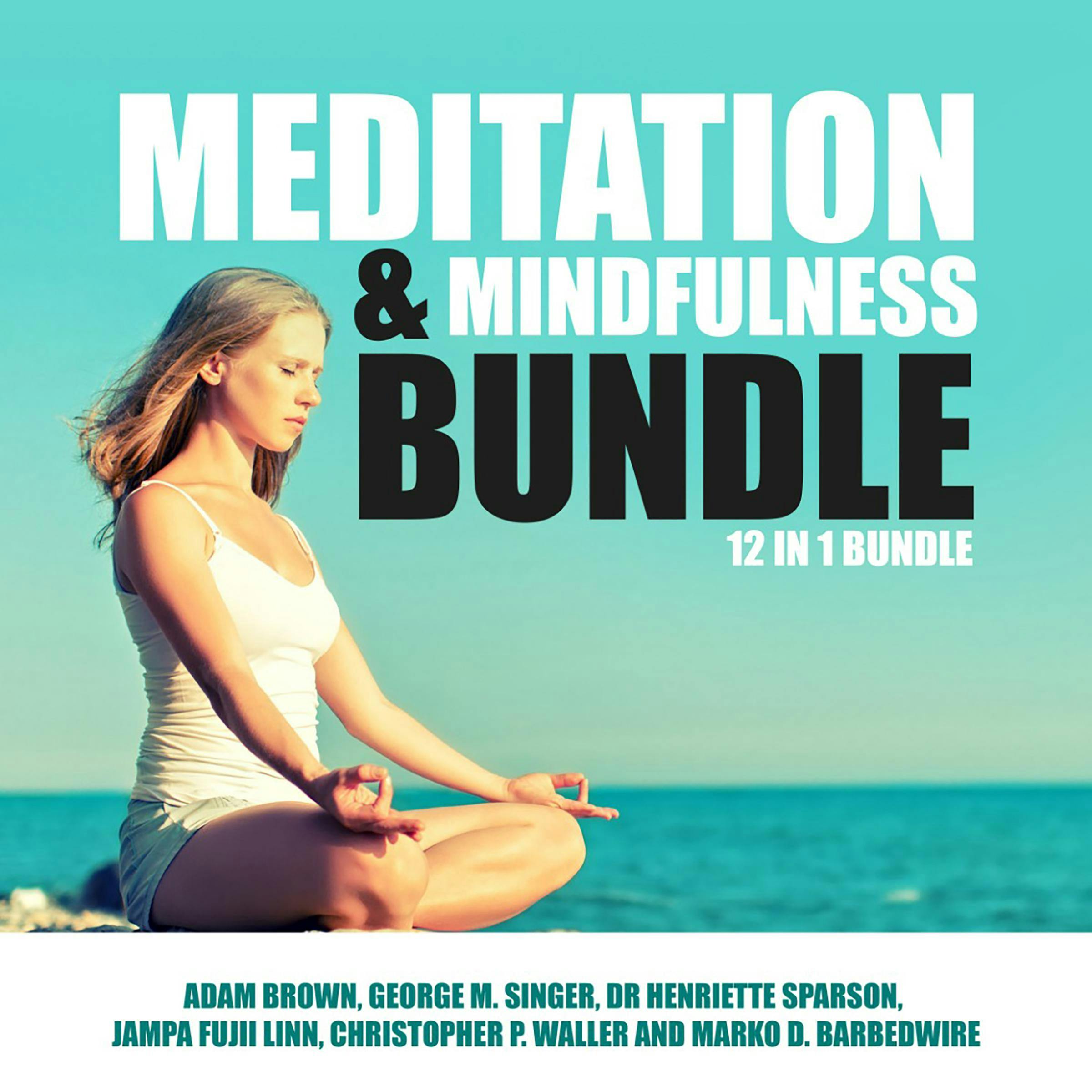 Meditation and Mindfulness Bundle: 12 in 1 Bundle - George M. Singer, Dr Henriette Sparson, Jampa Fujii Linn, Christopher P. Waller, Adam Brown, Marko D. Barbedwire