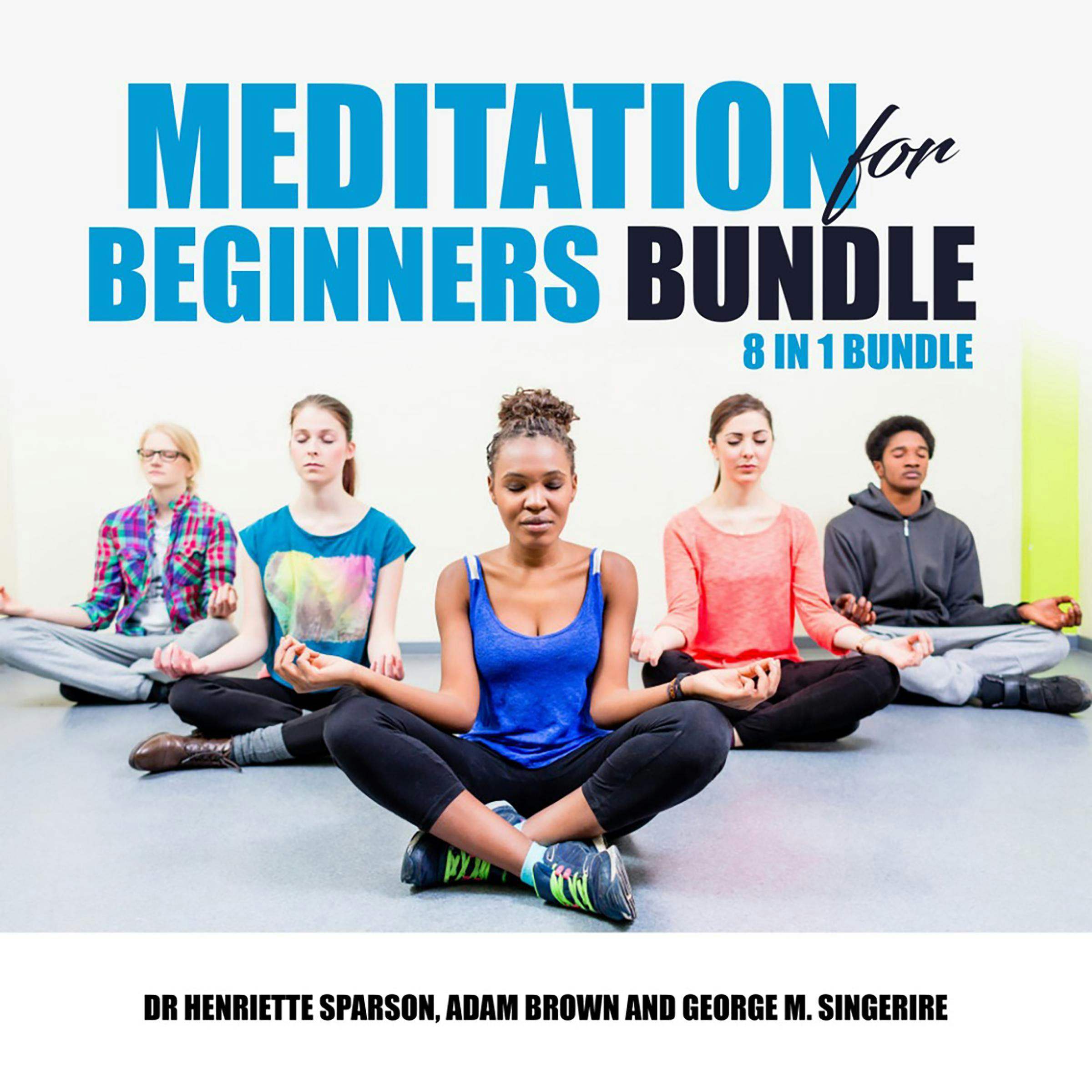Meditation for Beginners Bundle: 8 in 1 Bundle - Dr Henriette Sparson, George M. Singerire, Adam Brown