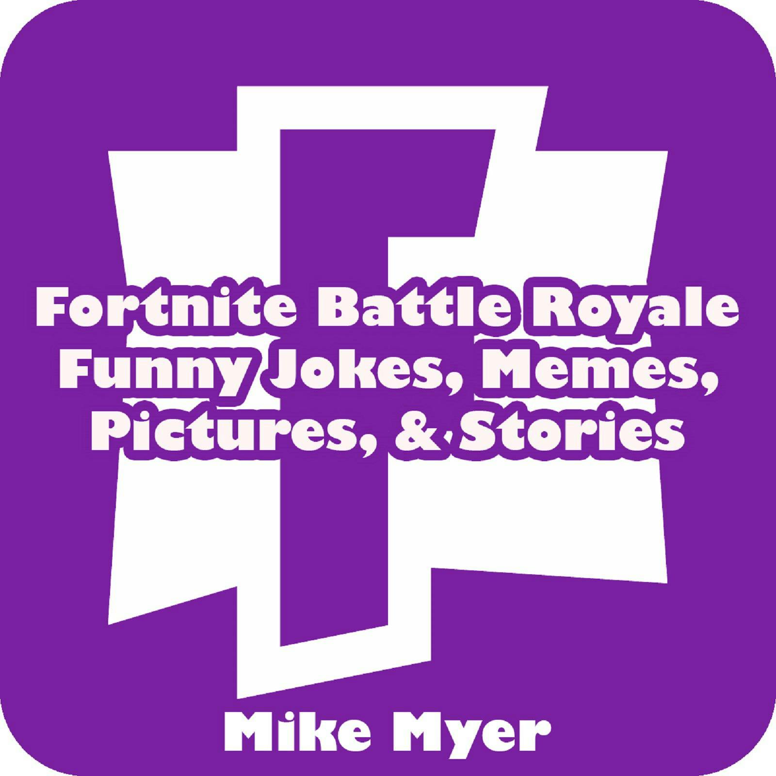 Fortnite Battle Royale Funny Jokes, Memes, Pictures, & Stories - Mike Myer