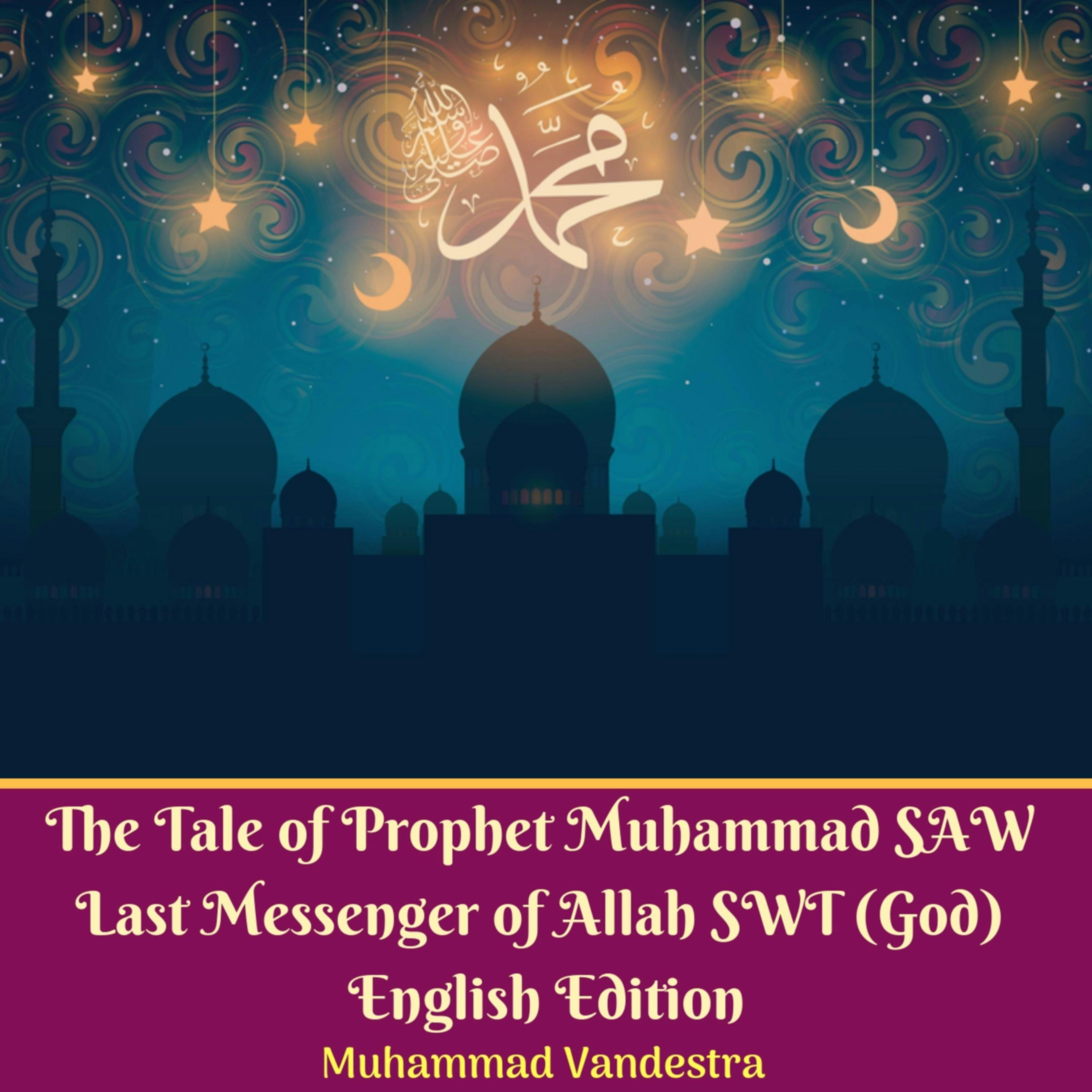 The Tale of Prophet Muhammad SAW Last Messenger of Allah SWT (God) English Edition - undefined