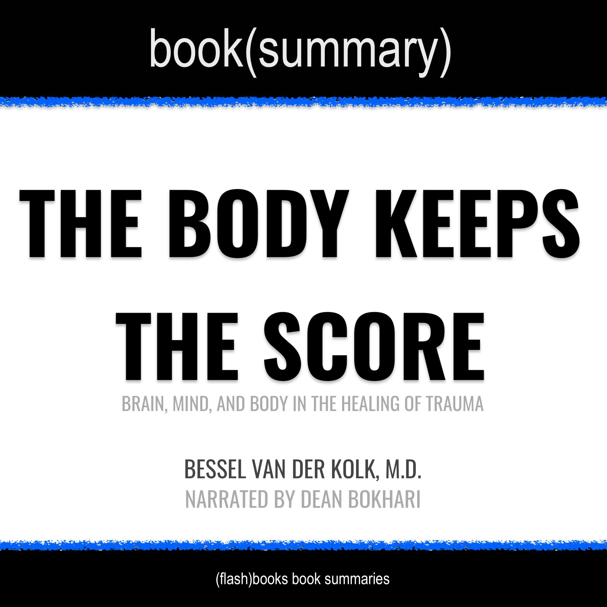 The Body Keeps the Score by Bessel Van der Kolk, M.D. - Book Summary: Brain, Mind, and Body in the Healing of Trauma - undefined
