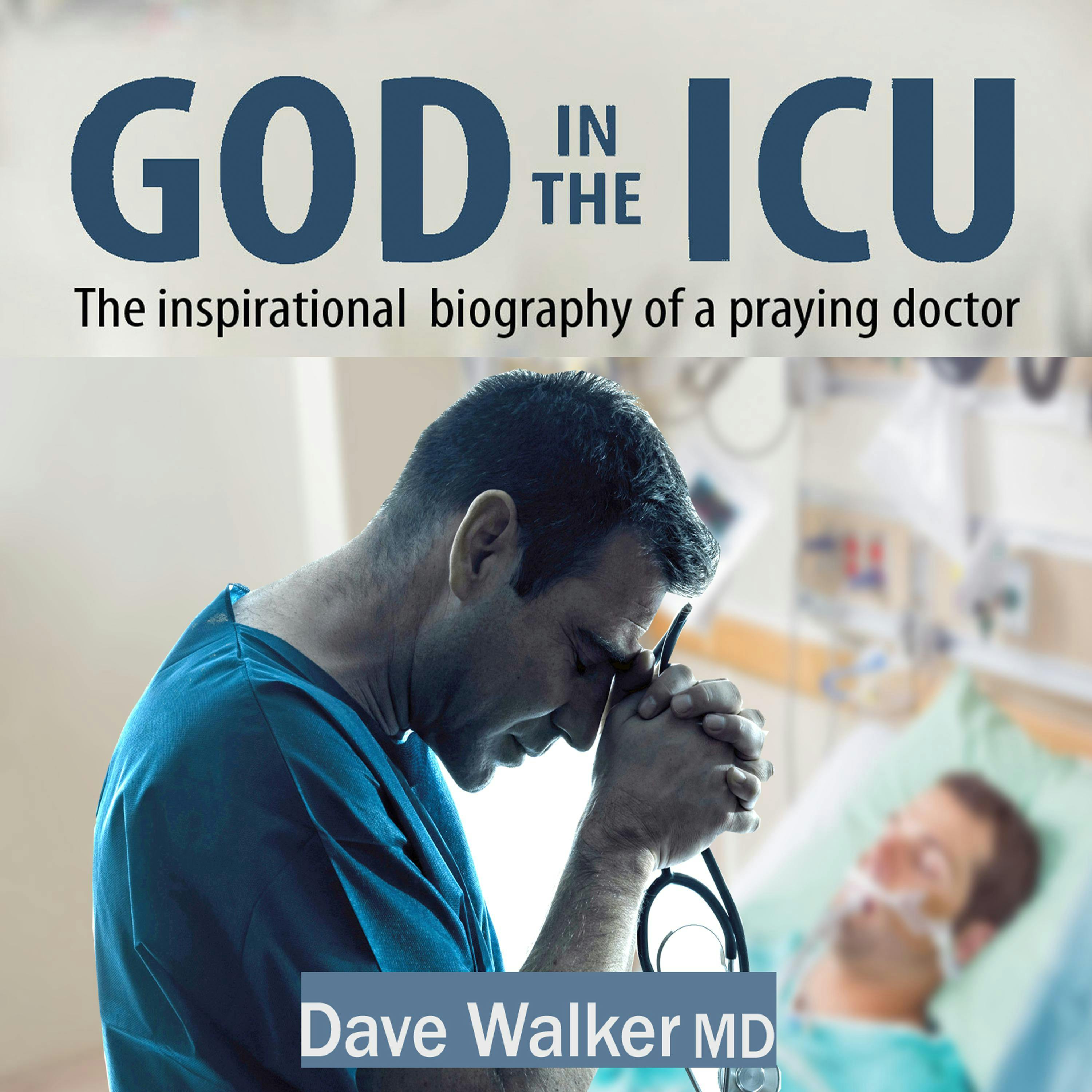 God in the ICU: The inspirational biography of a praying doctor - MD