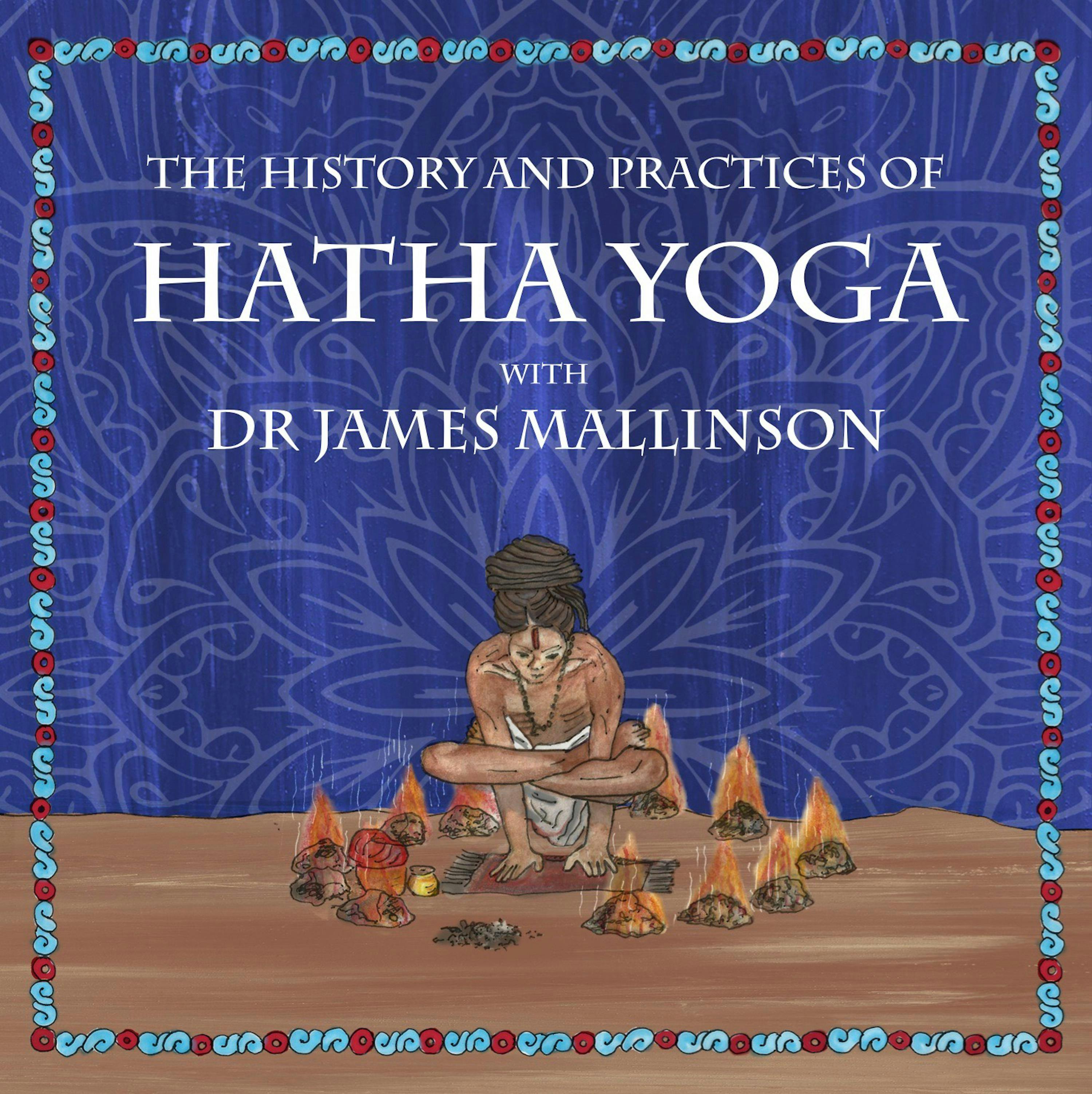 The History and Practices of Hatha Yoga with Dr James Mallinson - Dr. James Mallinson