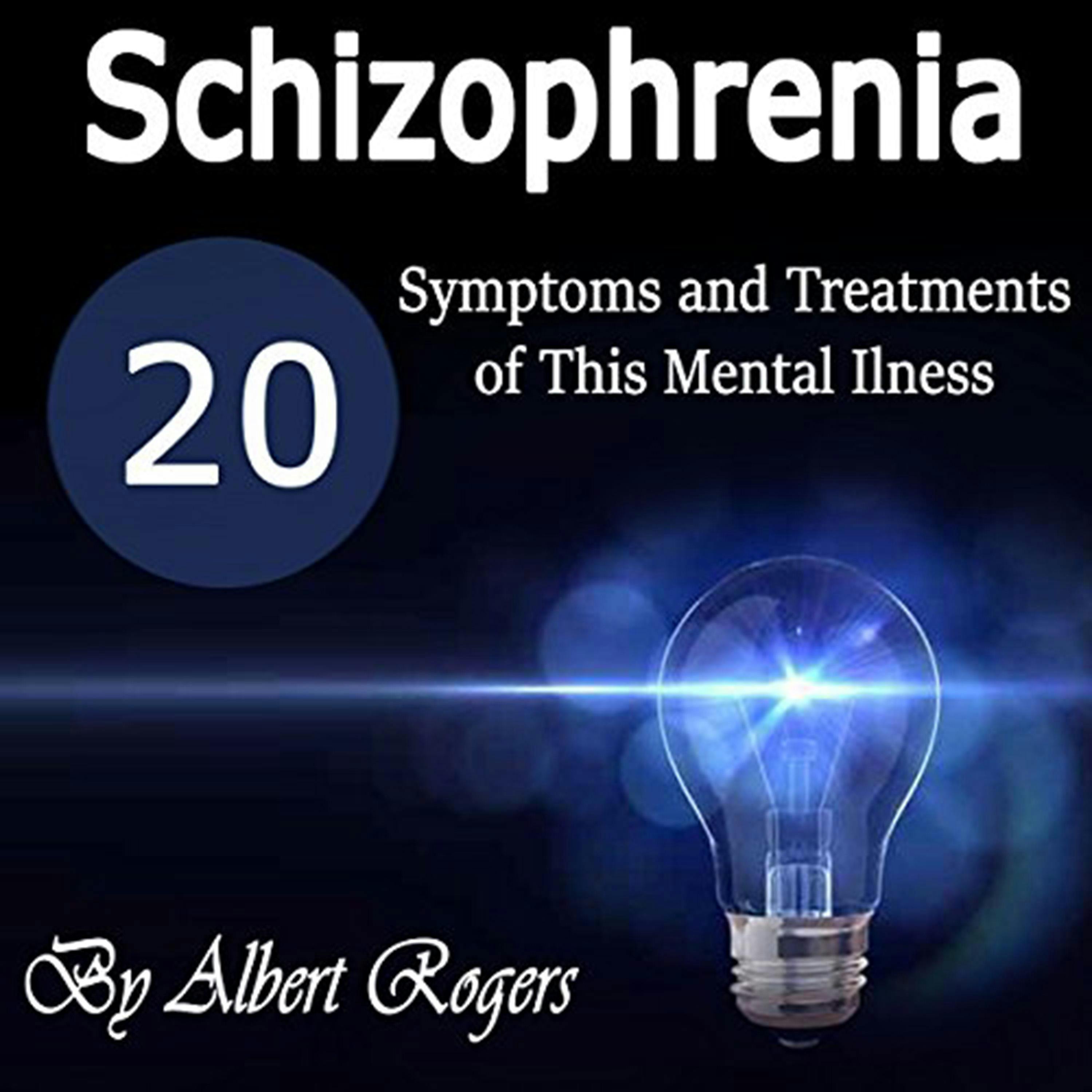 Schizophrenia: 20 Symptoms and Treatments of This Mental Illness - Albert Rogers