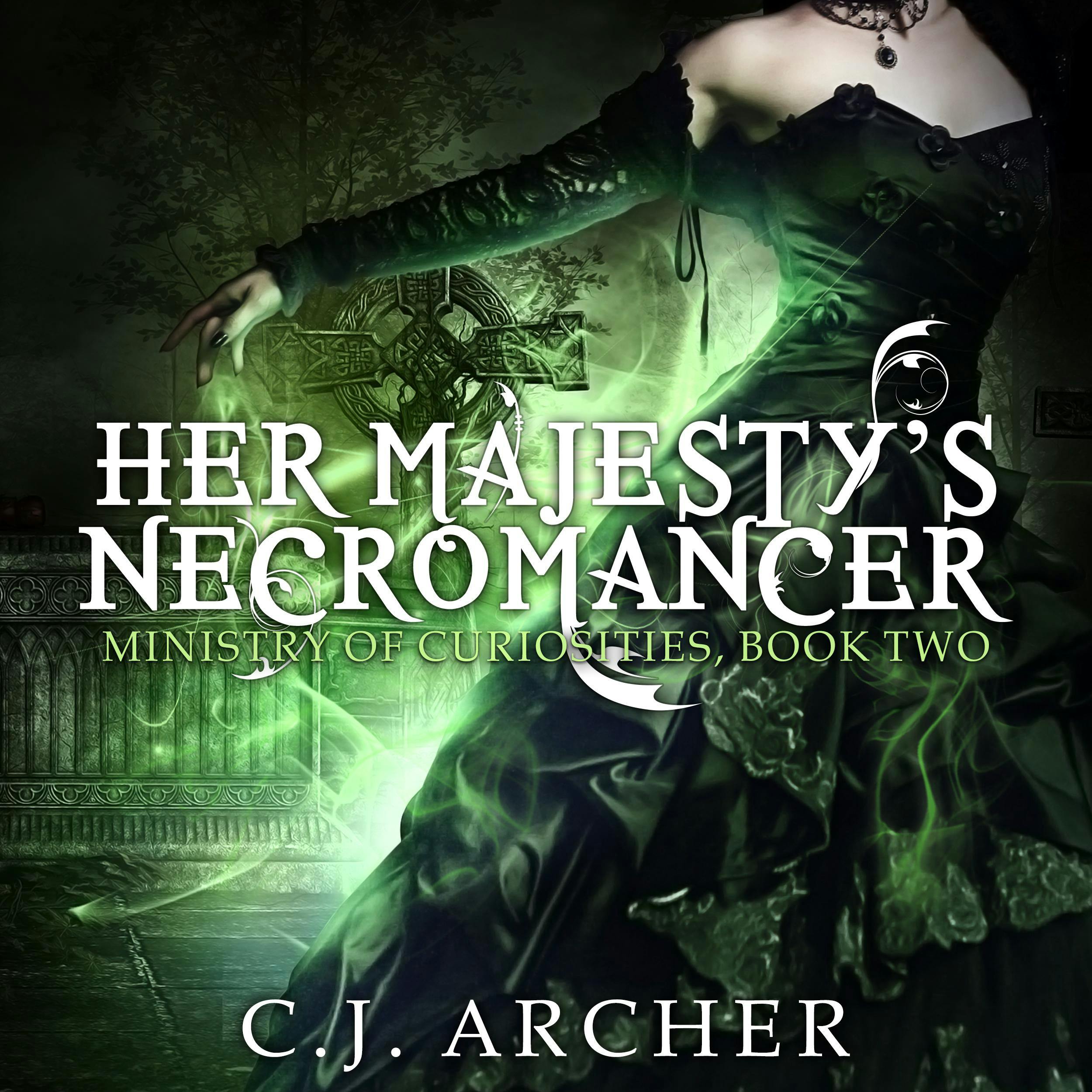 Her Majesty's Necromancer: The Ministry of Curiosities, book 2 - C.J. Archer