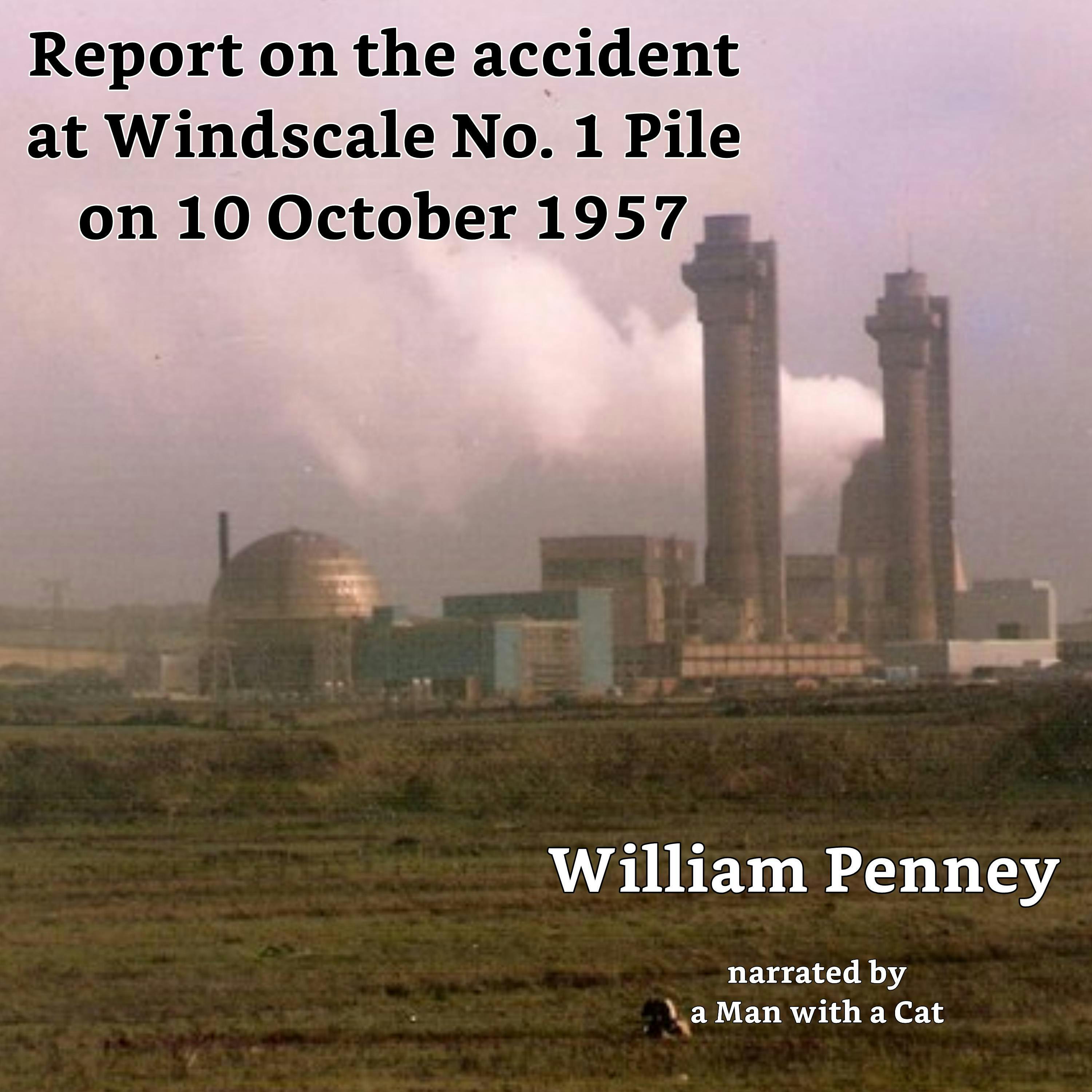 Report on the accident at Windscale No. 1 Pile on 10 October 1957: The Penney Report - Basil F J Schonland, William Penney, Jack Diamond, David E H Peirson, J M Kay