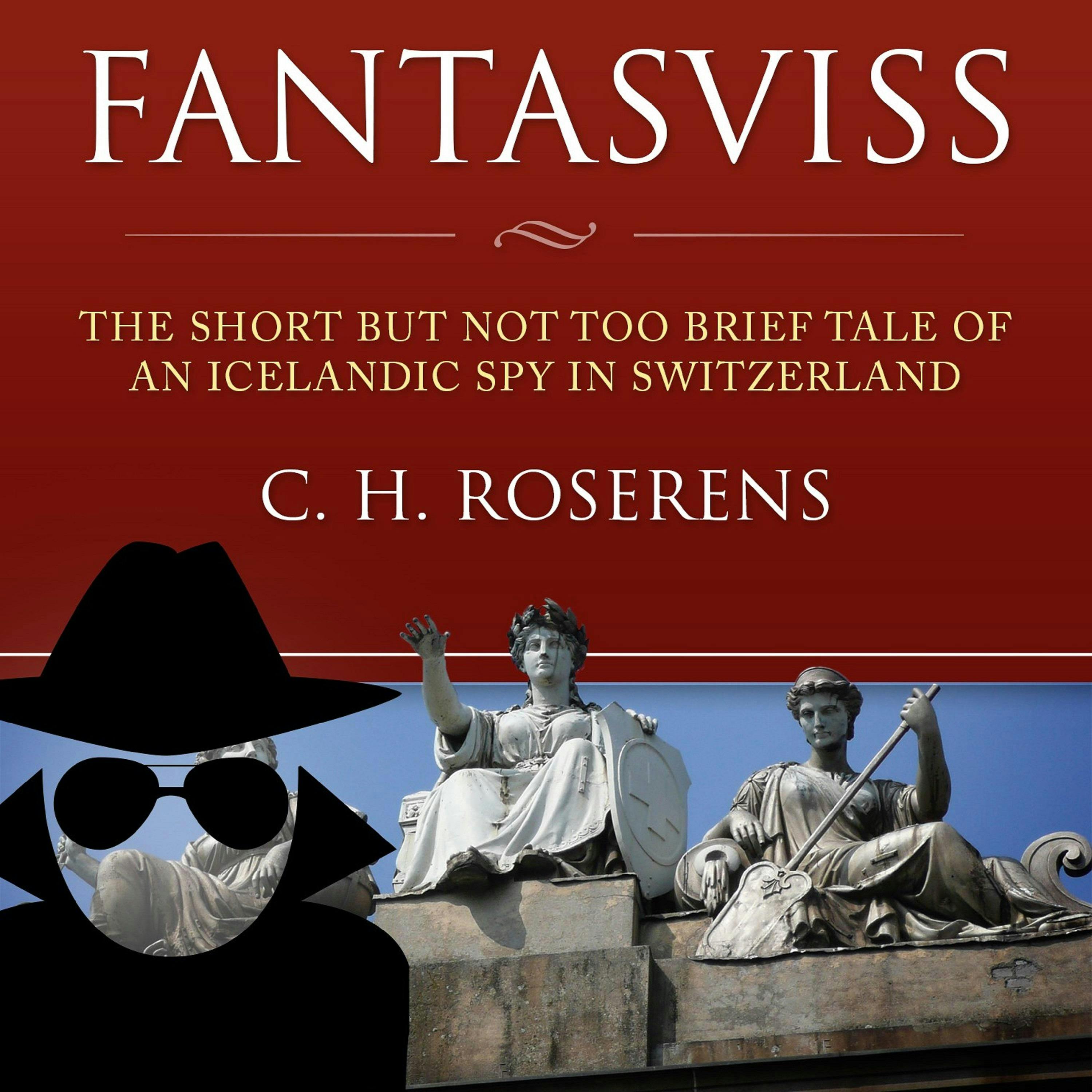 Fantasviss: The Short but not too Brief Tale of an Icelandic Spy in Switzerland - C.H. Roserens