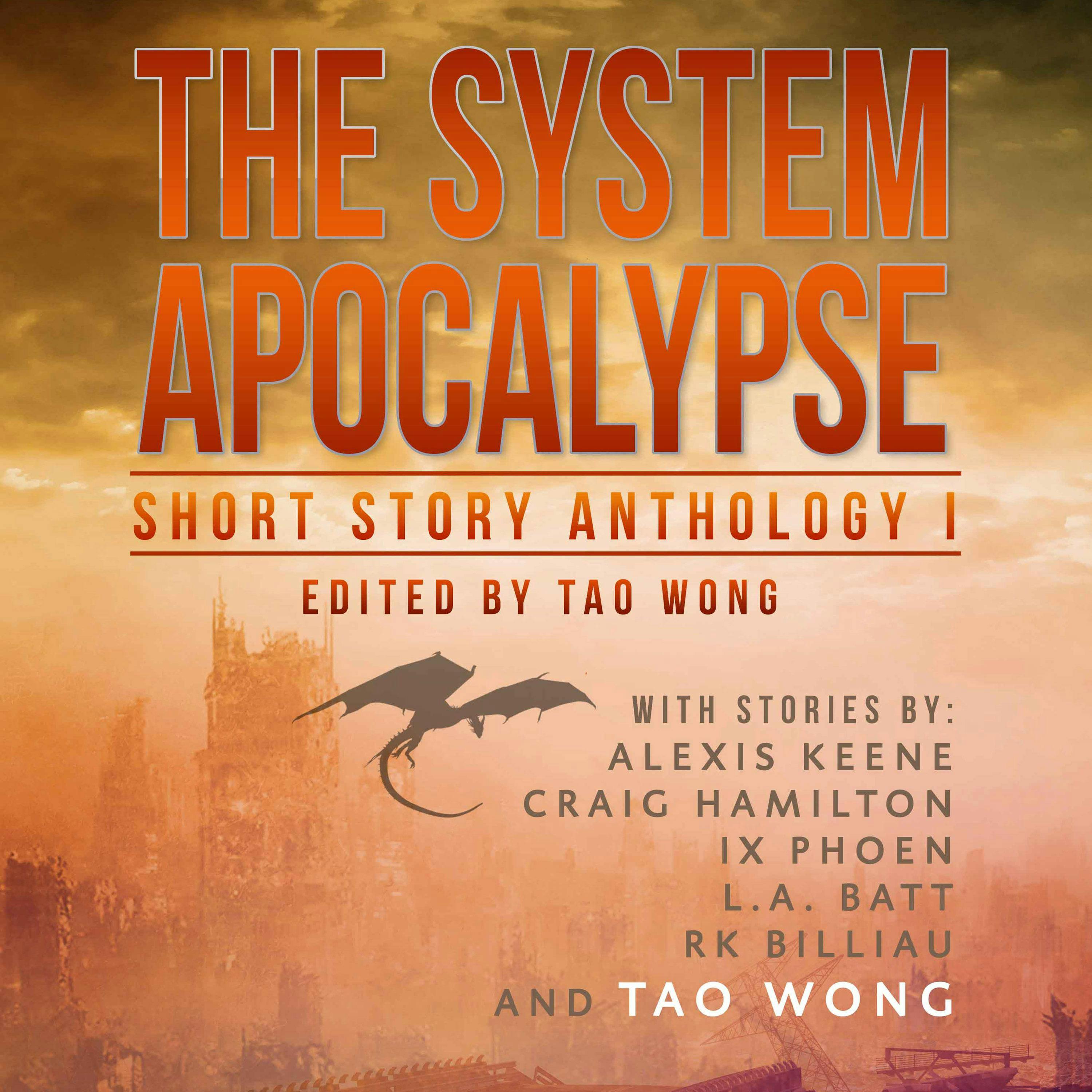 The System Apocalypse Short Story Anthology Volume 1: A LitRPG post-apocalyptic fantasy and science fiction anthology - Alexis Keane, R.K. Billiau, Tao Wong, Craig Hamilton, Ix Phoen, L.A. Batt