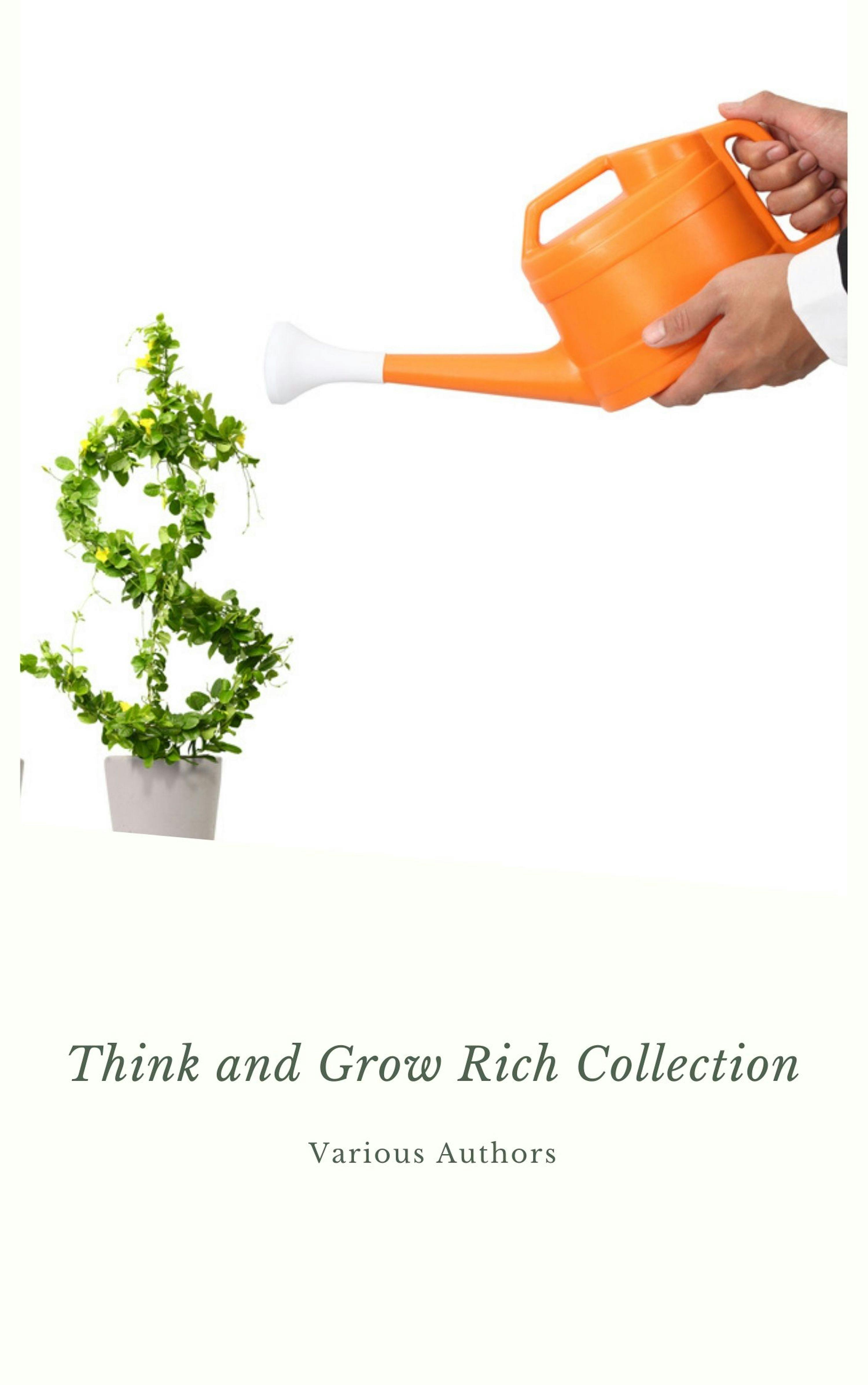 Think and Grow Rich Collection - The Essentials Writings on Wealth and Prosperity: Think and Grow Rich, The Way to Wealth, The Science of Getting Rich, Eight Pillars of Prosperity... - Lao Tzu, Benjamin Franklin, Marcus Aurelius, Orison Swett Marden, Sun Tzu, Napoleon Hill, Charles F. Haanel, Joseph Murphy, Dale Carnegie, Khalil Gibran, P.T. Barnum, James Allen, Samuel Smiles, Wallace D. Wattles, Florence Scovel Shinn, Abner Bayley