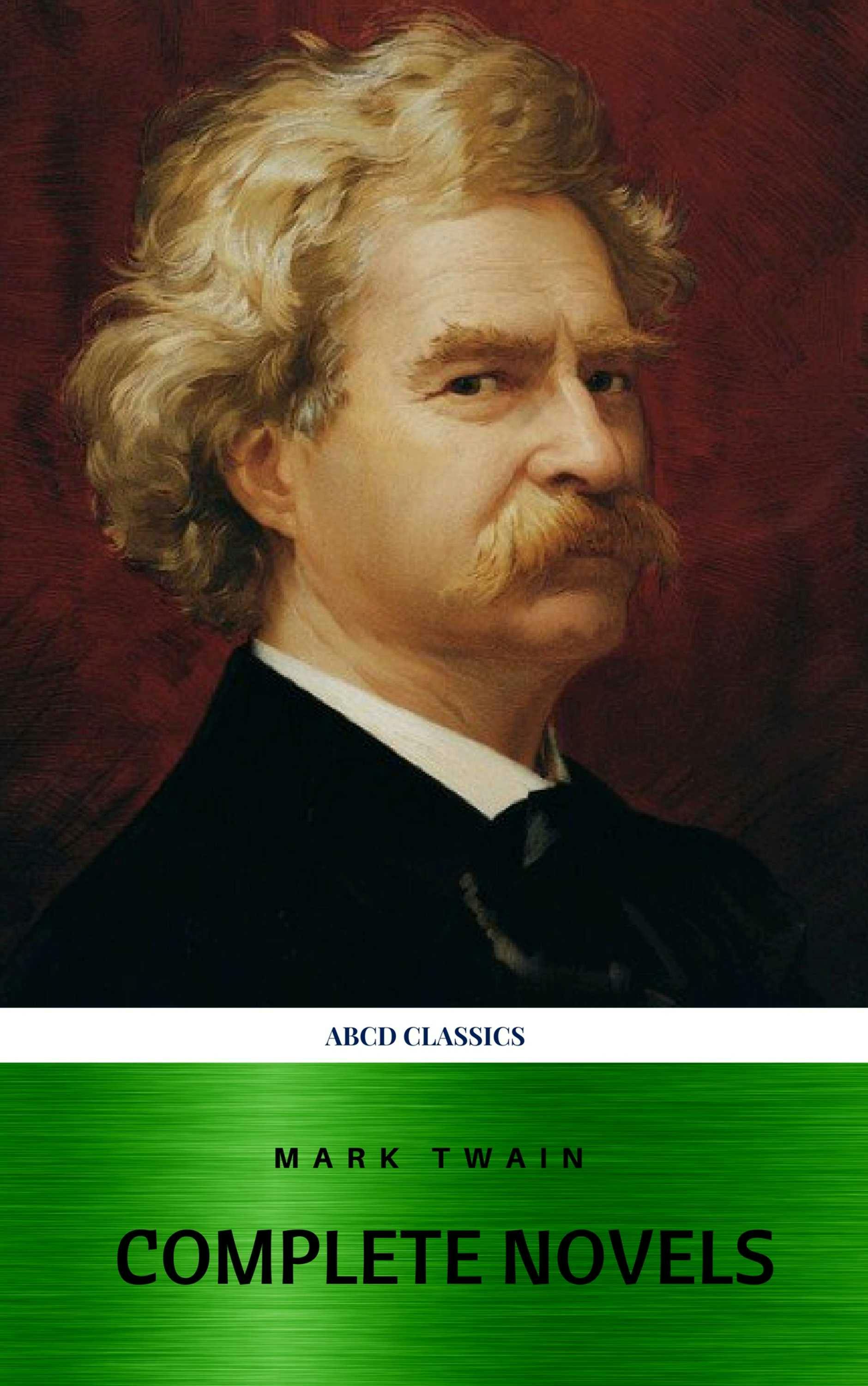 Mark Twain: The Complete Novels (XVII Classics) (The Greatest Writers of All Time) Included Bonus + Active TOC - ABCD Classics, Mark twain