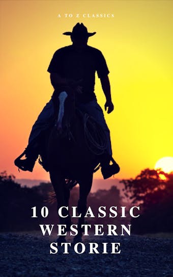 10 Classic Western Stories (Best Navigation, Active TOC) (A to Z Classics)