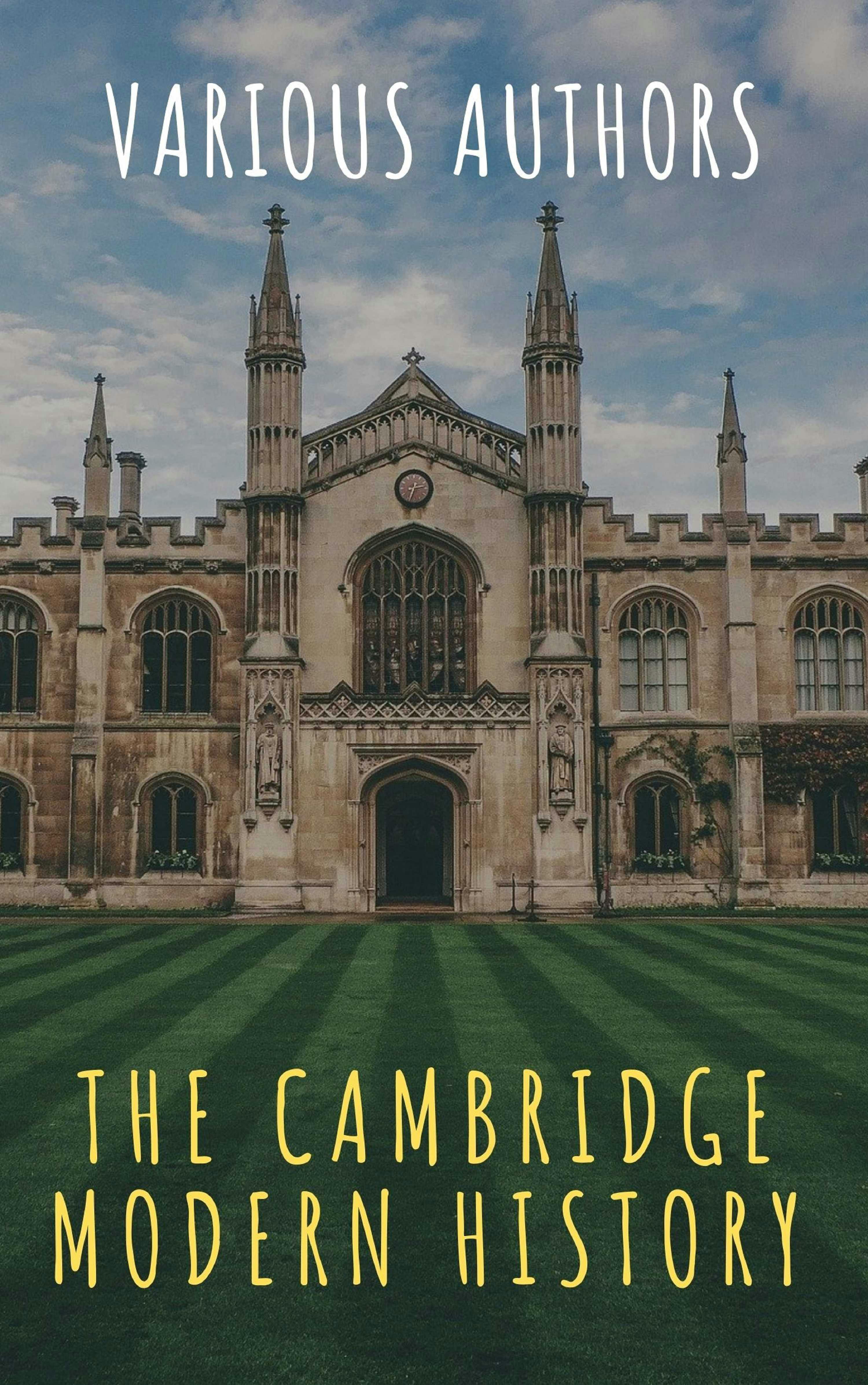 The Cambridge Modern History - Adolphus William Ward, R. Nisbet Bain, J.b. Bury, The griffin classics, Lord Acton, Mandell Creighton, G. W. Prothero