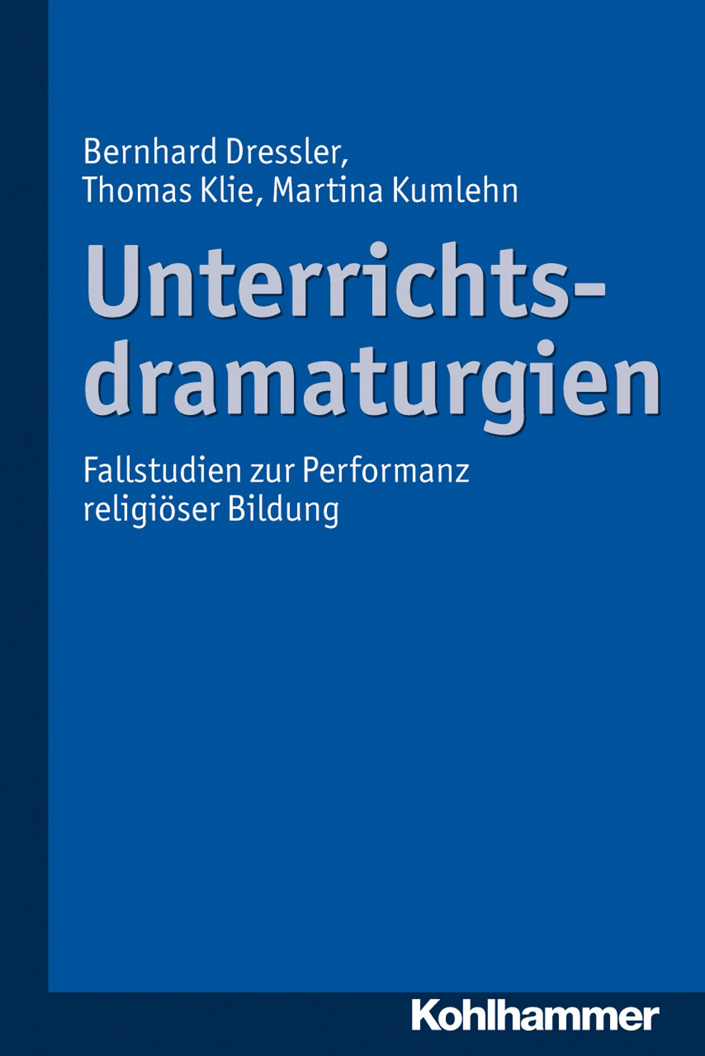 Unterrichtsdramaturgien: Fallstudien zur Performanz religiöser Bildung - Thomas Klie, Martina Kumlehn, Bernhard Dressler
