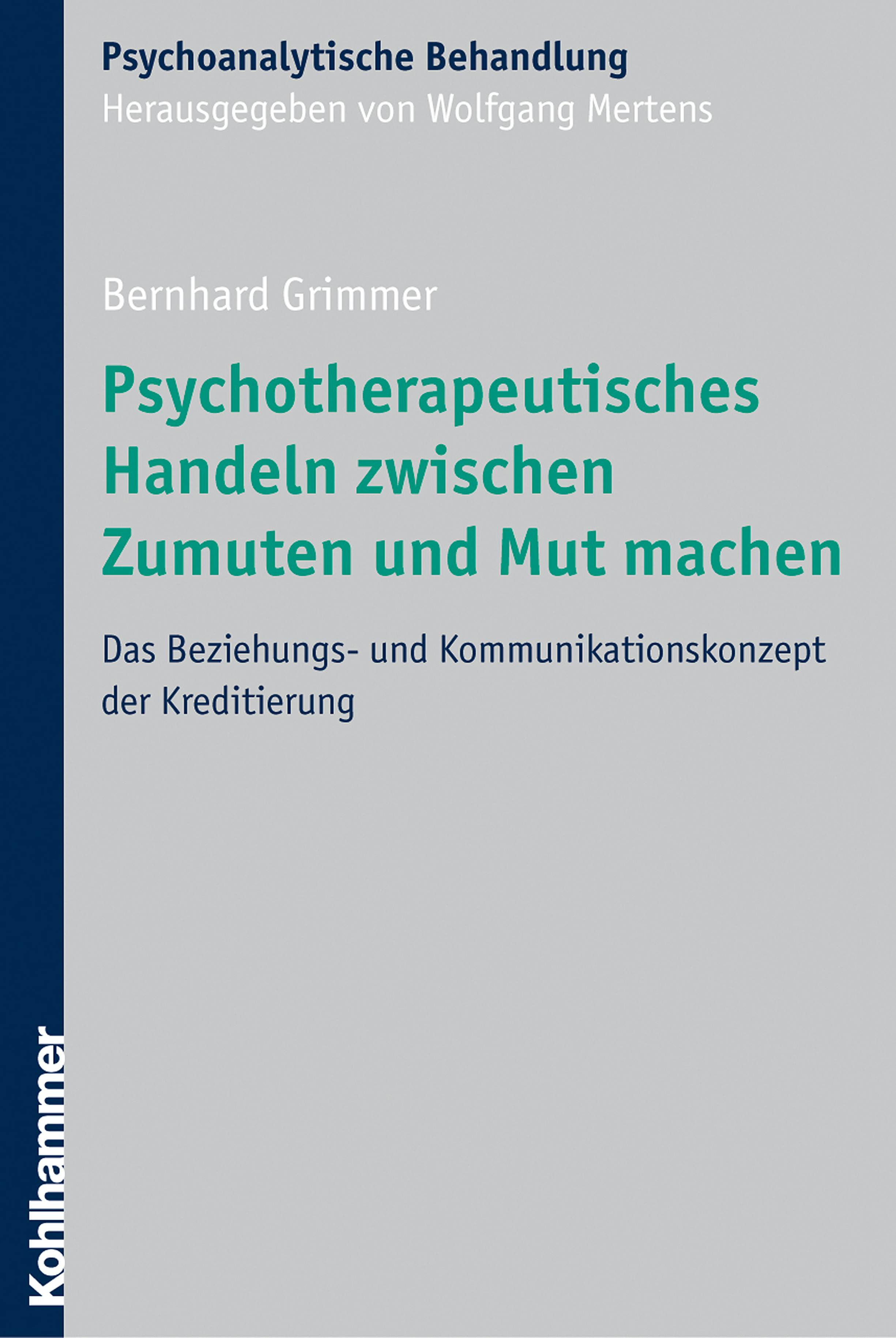 Psychotherapeutisches Handeln zwischen Zumuten und Mut machen: Das Beziehungs- und Kommunikationskonzept der Kreditierung - Bernhard Grimmer