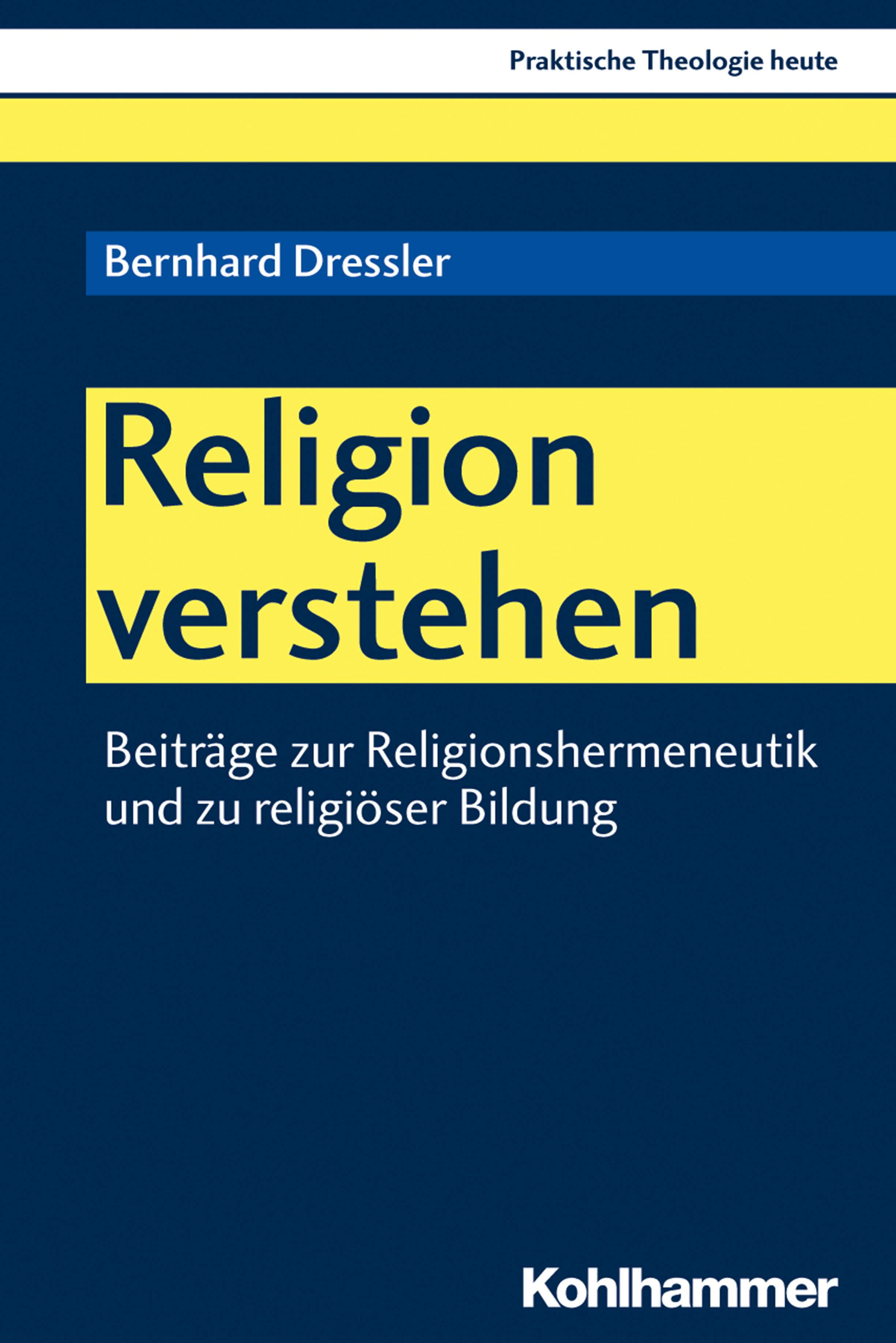 Religion verstehen: Beiträge zur Religionshermeneutik und zu religiöser Bildung - Bernhard Dressler