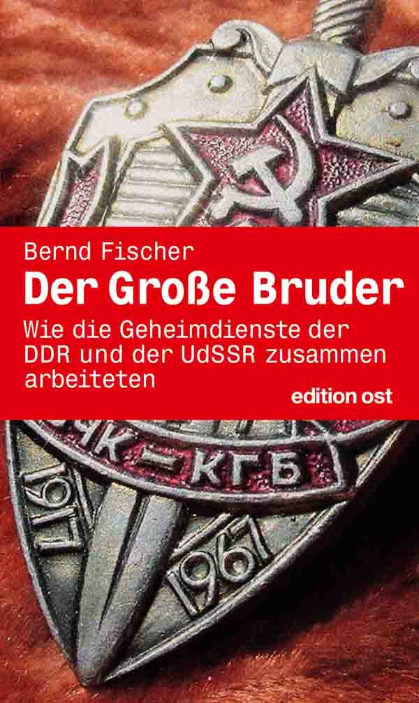 Der große Bruder: Wie die Geheimdienste der DDR und der UdSSR zusammenarbeiteten - Bernd Fischer