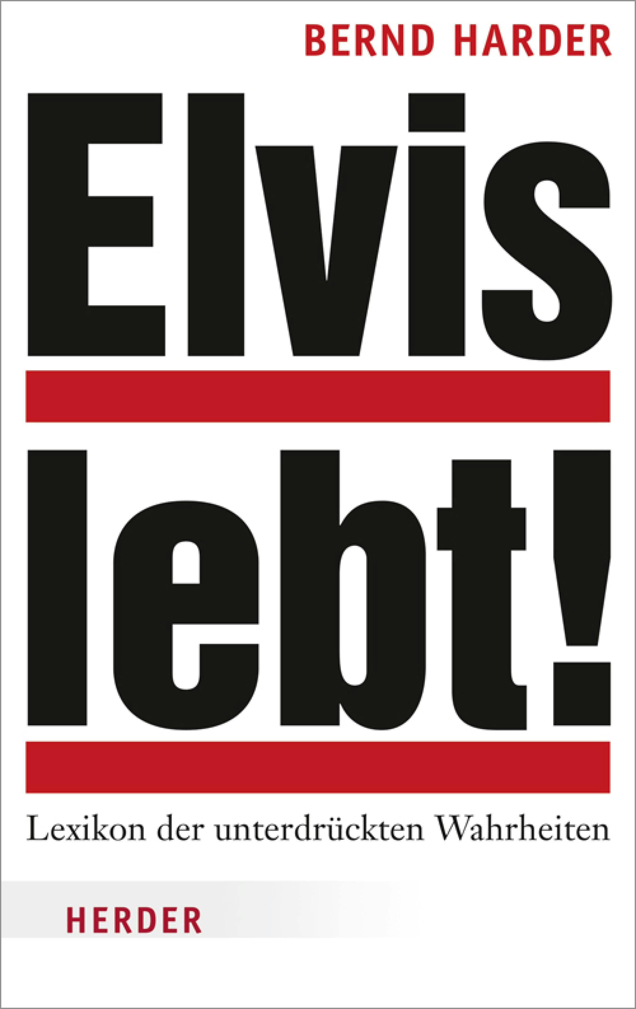 Elvis lebt!: Lexikon der unterdrückten Wahrheiten - Bernd Harder