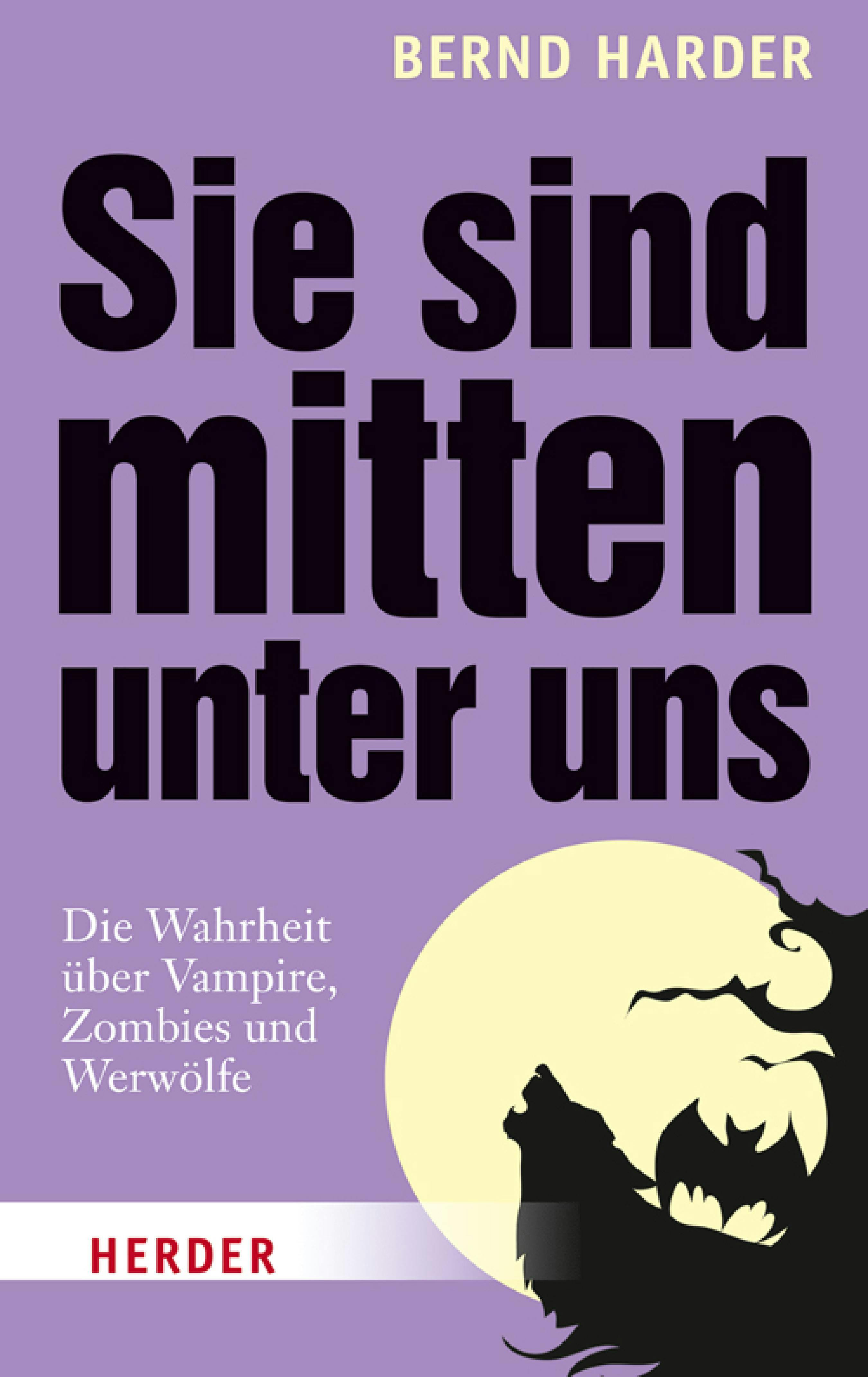 Sie sind mitten unter uns: Die Wahrheit über Vampire, Zombies und Werwölfe - Bernd Harder