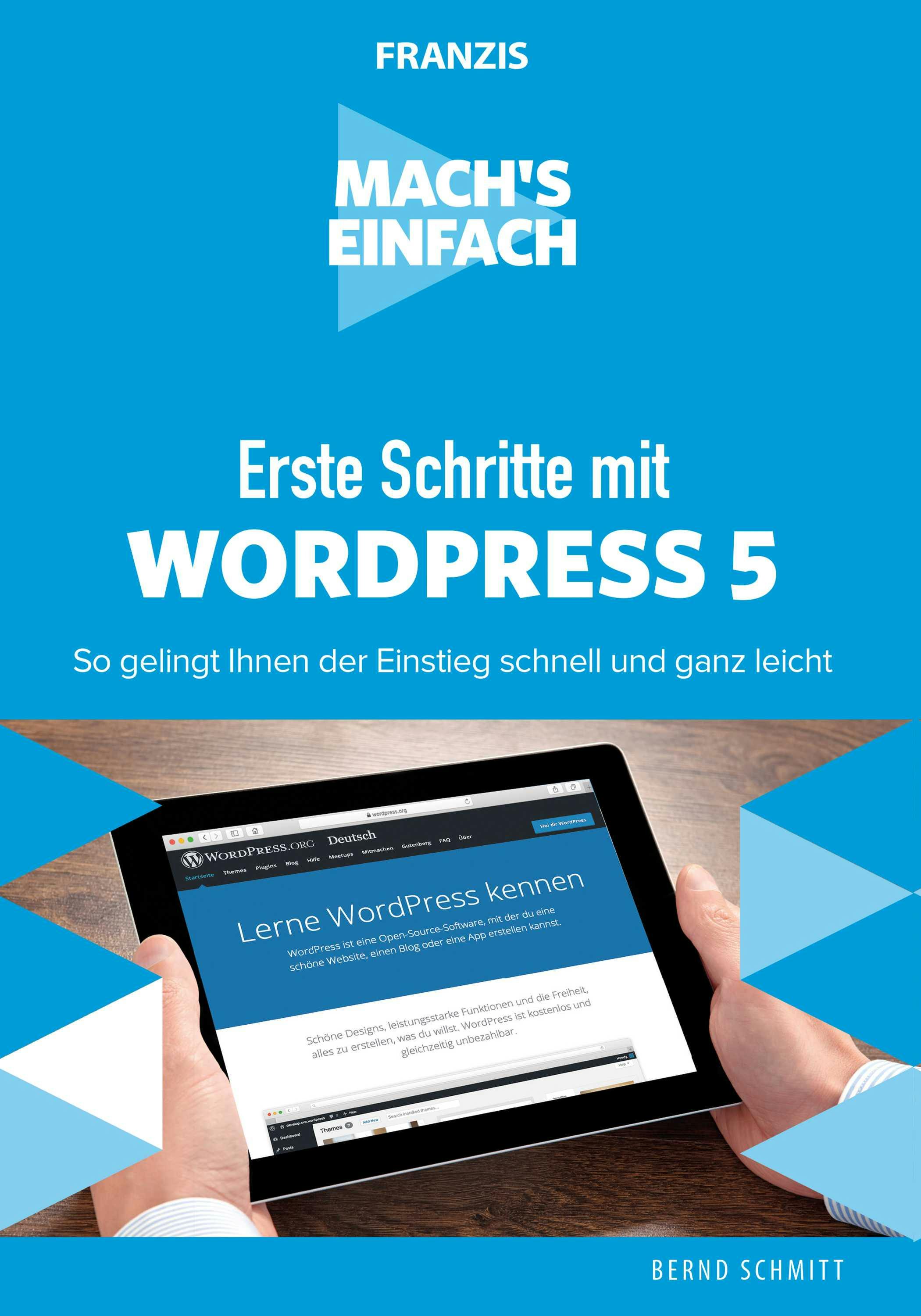 Mach's einfach: Erste Schritte mit WordPress 5: So gelingt Ihnen der Einstieg schnell und ganz leicht - Bernd Schmitt