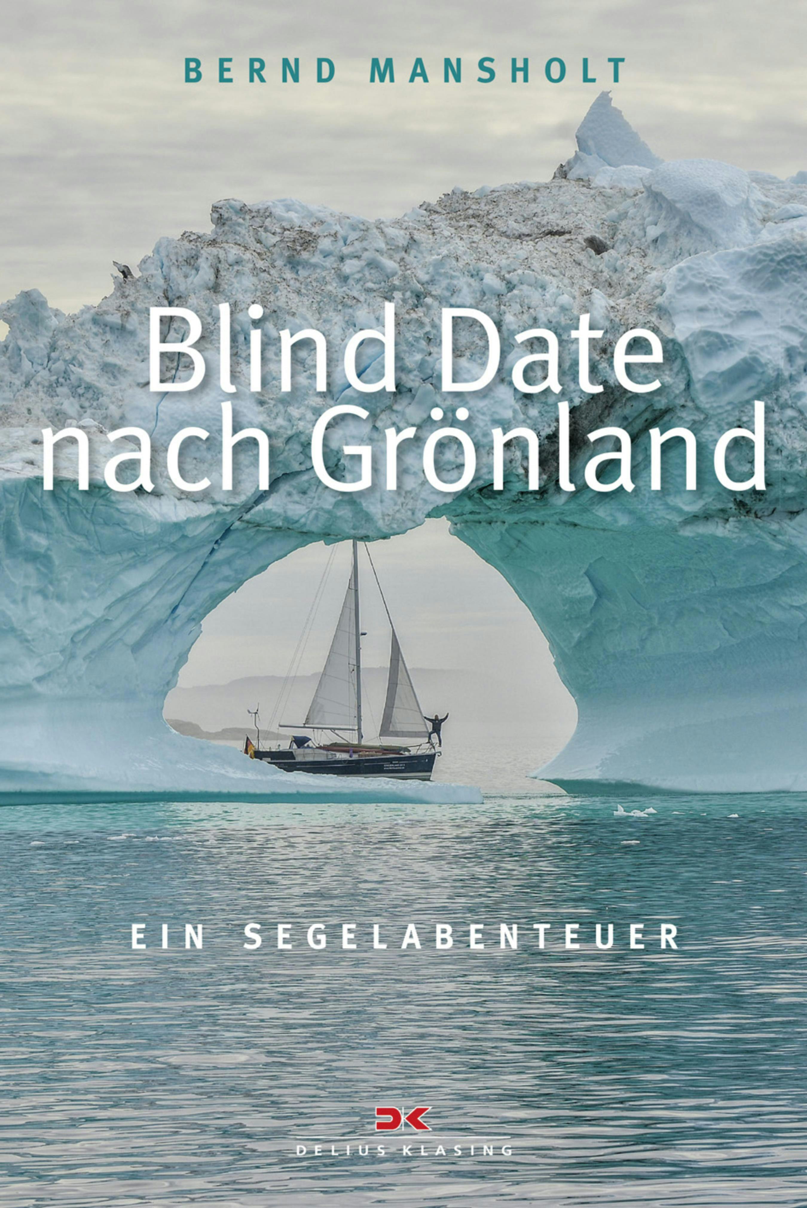 Blind Date nach Grönland: Ein Segelabenteuer - Bernd Mansholt