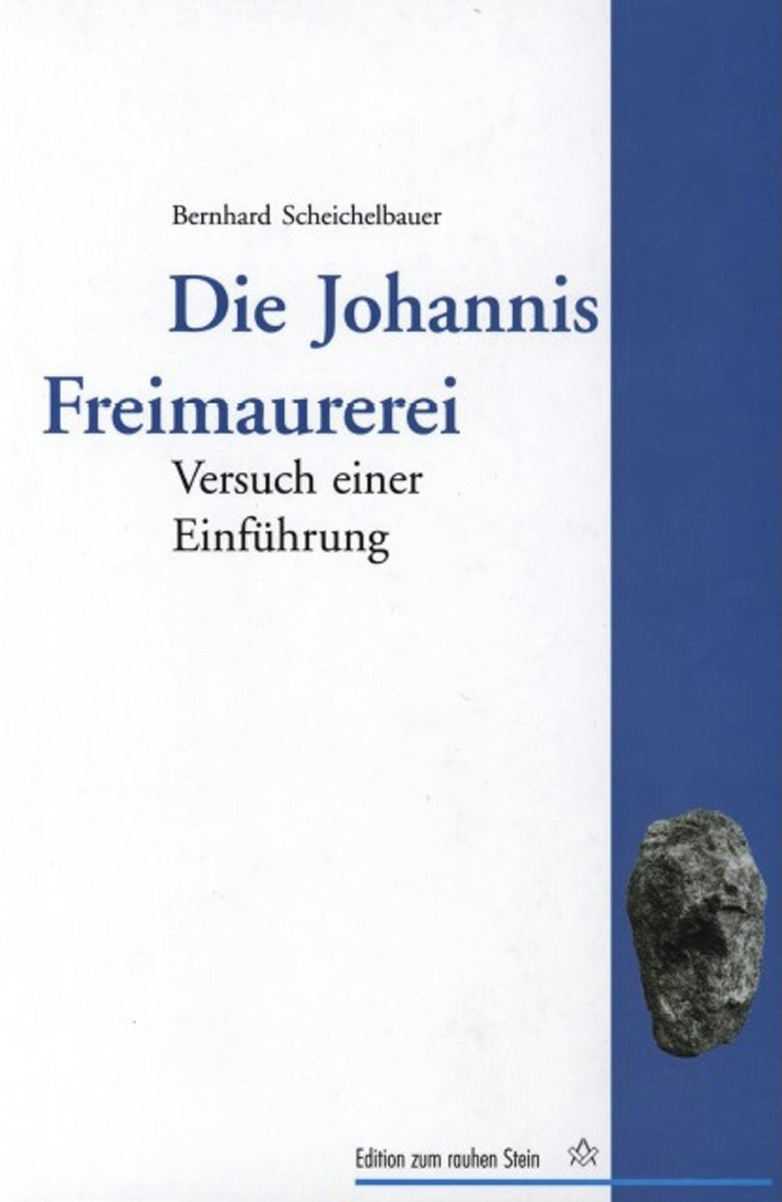 Die Johannis Freimaurerei: Versuch einer Einführung - Bernhard Scheichelbauer
