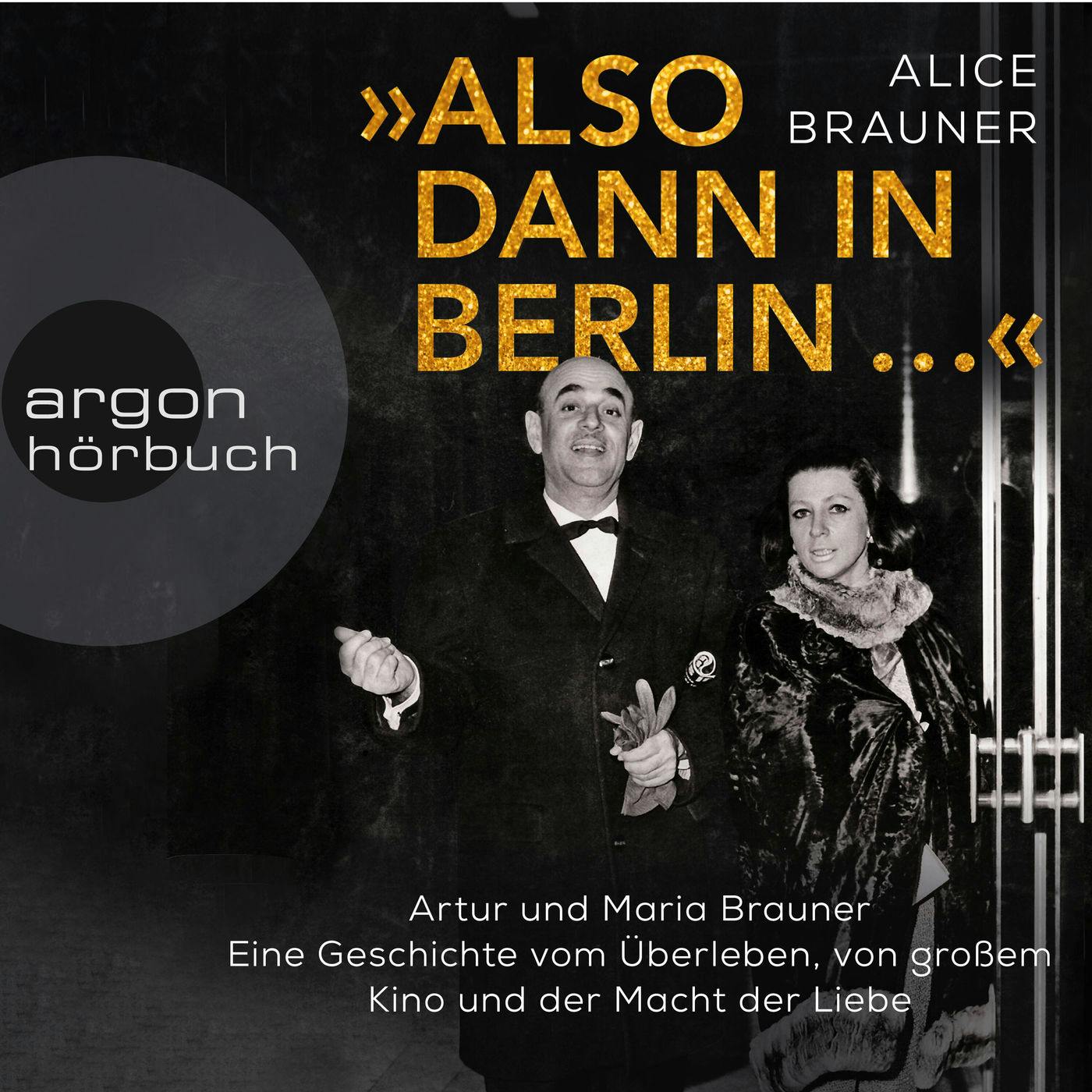 Also dann in Berlin ... - Artur und Maria Brauner - Eine Geschichte vom Überleben, von großem Kino und der Macht der Liebe (Ungekürzt) - undefined