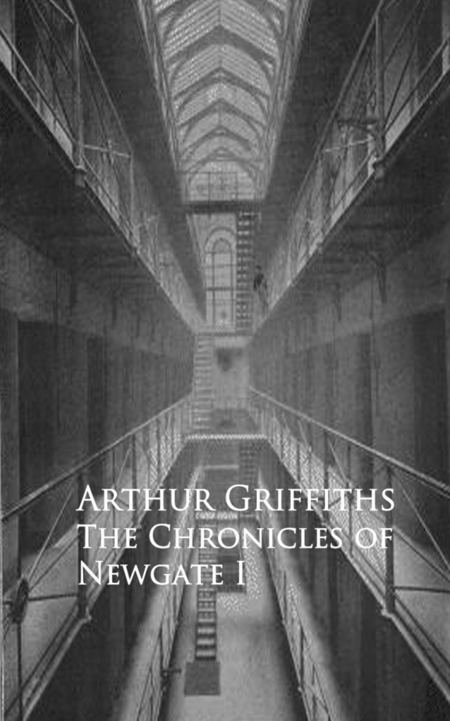 History and Romance of Crime. Chronicles of Newgate - Arthur Griffiths