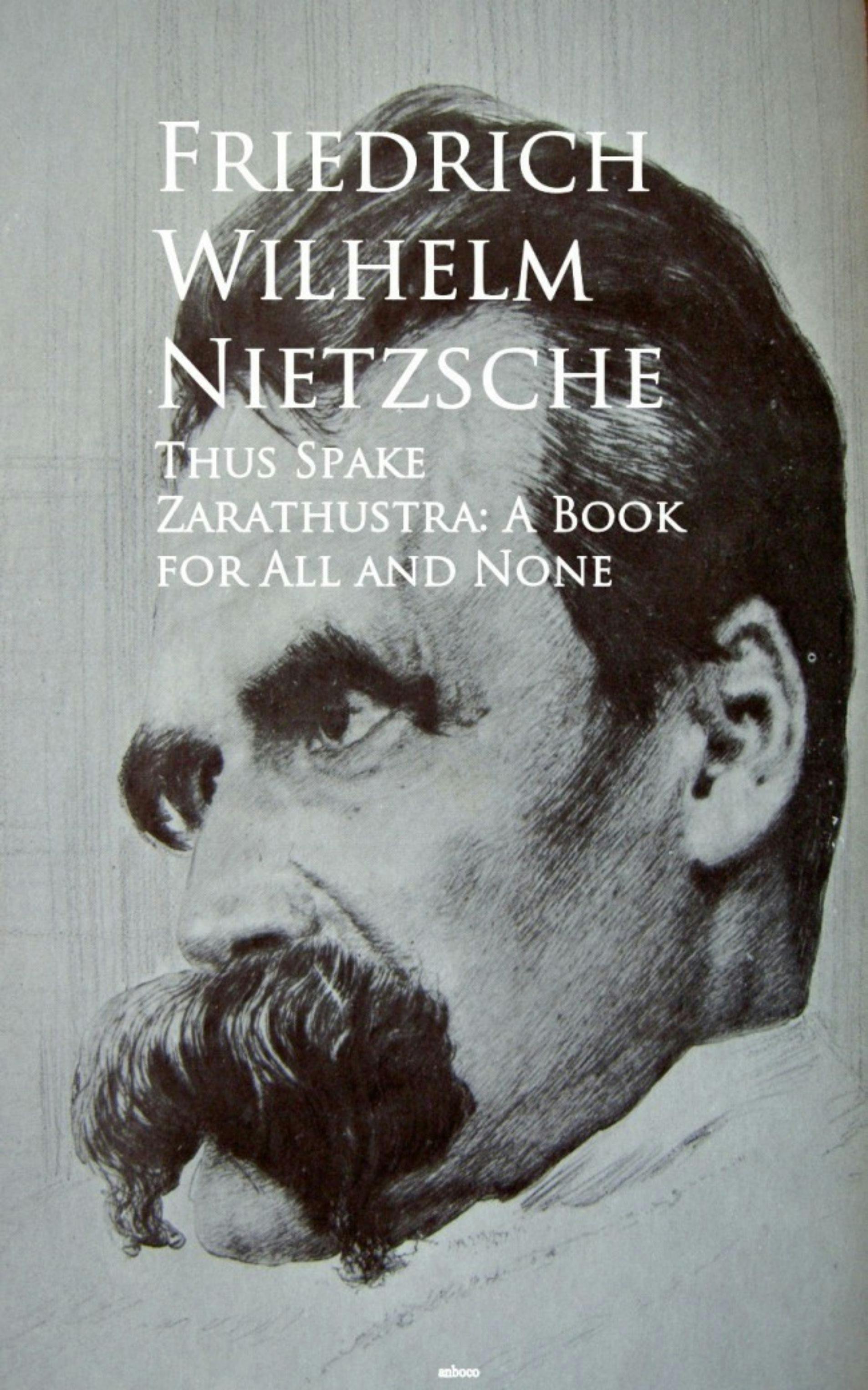 Thus Spake Zarathustra: A Book for All and None: Bestsellers and famous Books - Friedrich Wilhelm Nietzsche