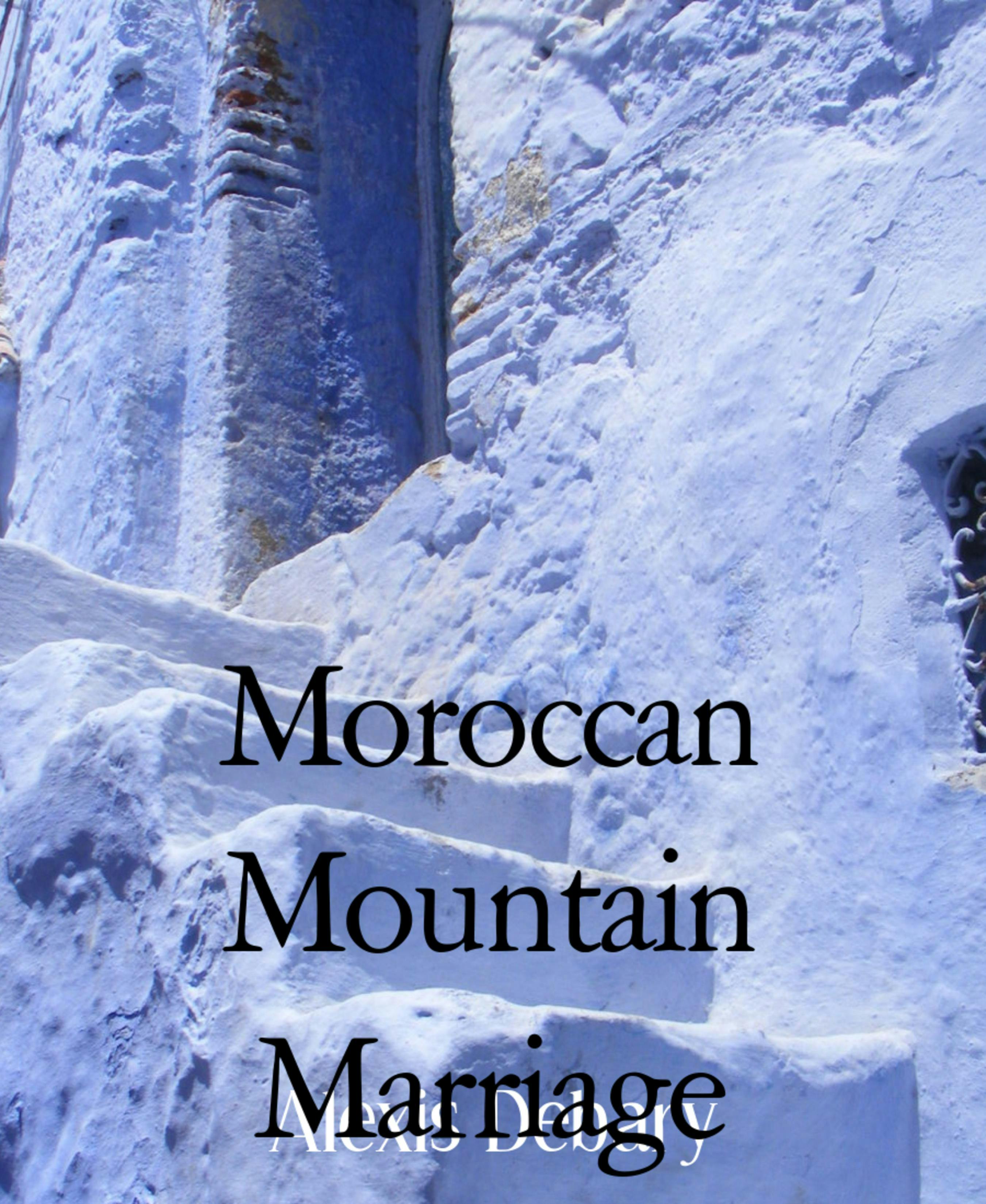Moroccan Mountain Marriage: Chefchauen: The Insider Story - Alexis Debary